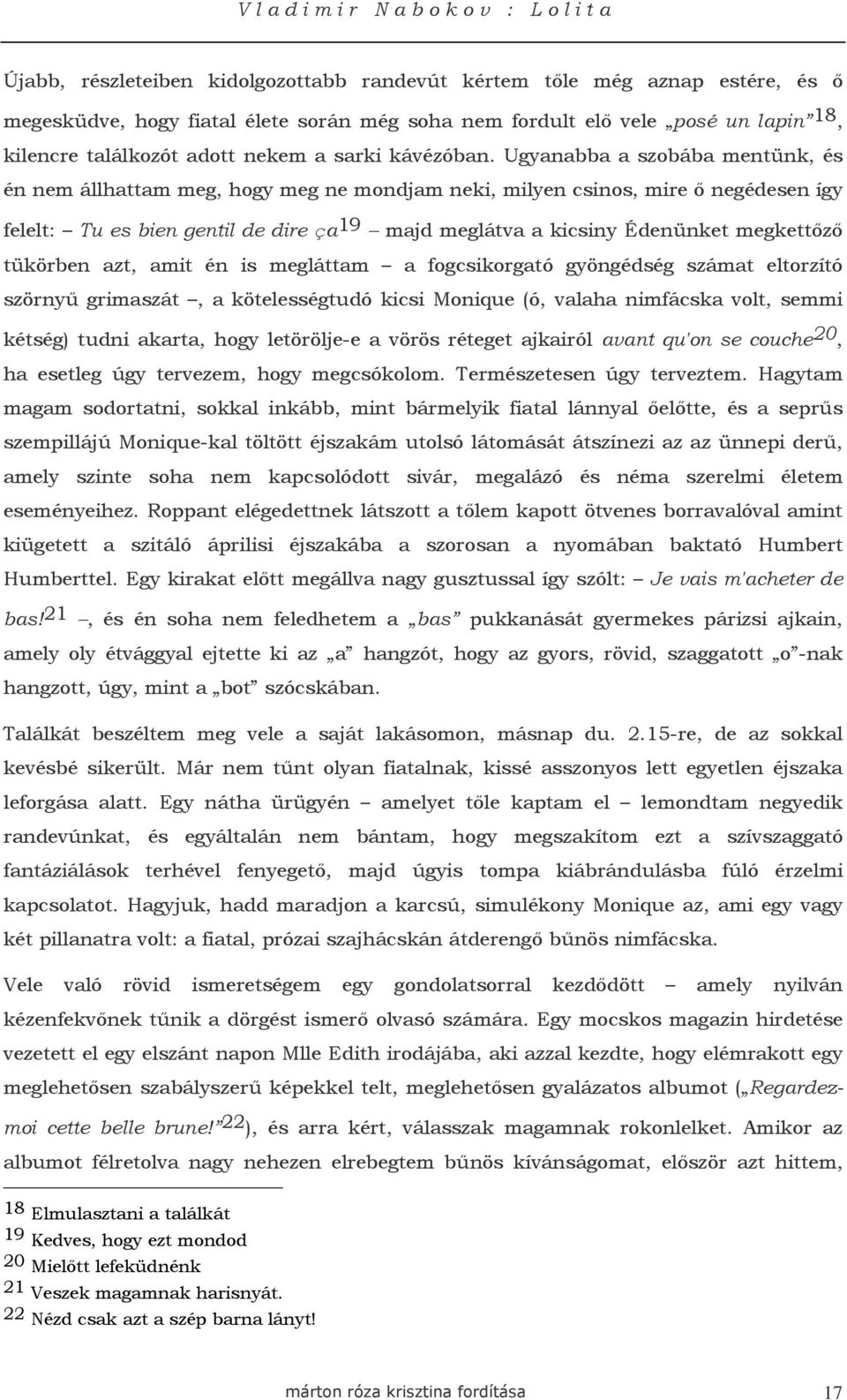 Ugyanabba a szobába mentünk, és én nem állhattam meg, hogy meg ne mondjam neki, milyen csinos, mire ı negédesen így felelt: Tu es bien gentil de dire ça 19 majd meglátva a kicsiny Édenünket