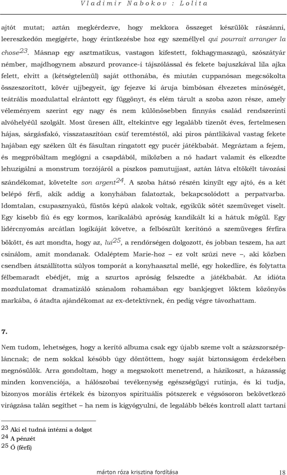 otthonába, és miután cuppanósan megcsókolta összeszorított, kövér ujjbegyeit, így fejezve ki áruja bimbósan élvezetes minıségét, teátrális mozdulattal elrántott egy függönyt, és elém tárult a szoba