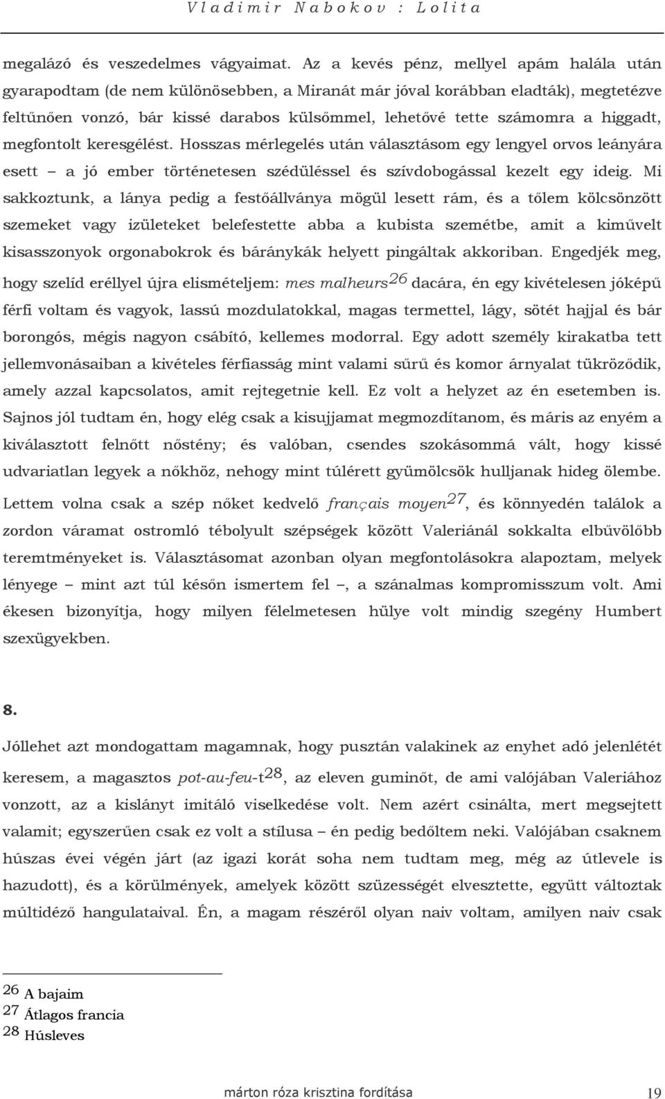 higgadt, megfontolt keresgélést. Hosszas mérlegelés után választásom egy lengyel orvos leányára esett a jó ember történetesen szédüléssel és szívdobogással kezelt egy ideig.