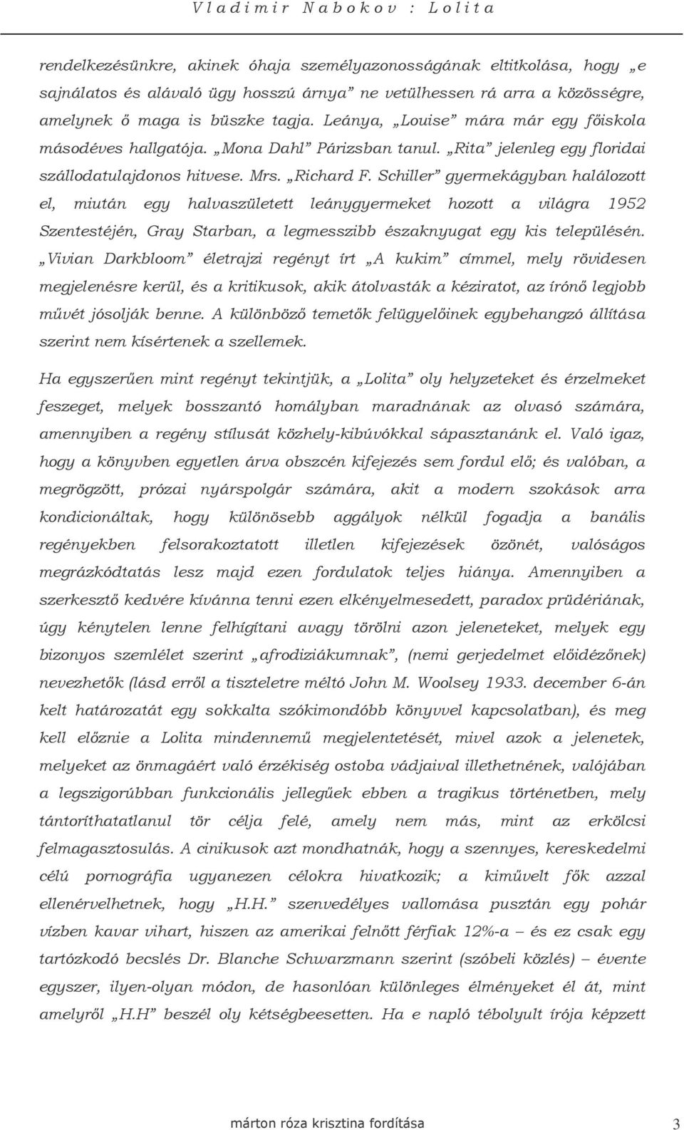 Schiller gyermekágyban halálozott el, miután egy halvaszületett leánygyermeket hozott a világra 1952 Szentestéjén, Gray Starban, a legmesszibb északnyugat egy kis településén.