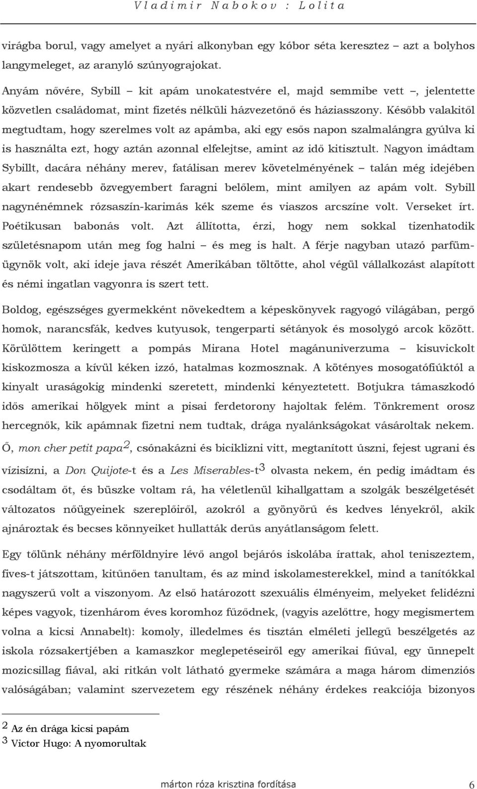 Késıbb valakitıl megtudtam, hogy szerelmes volt az apámba, aki egy esıs napon szalmalángra gyúlva ki is használta ezt, hogy aztán azonnal elfelejtse, amint az idı kitisztult.