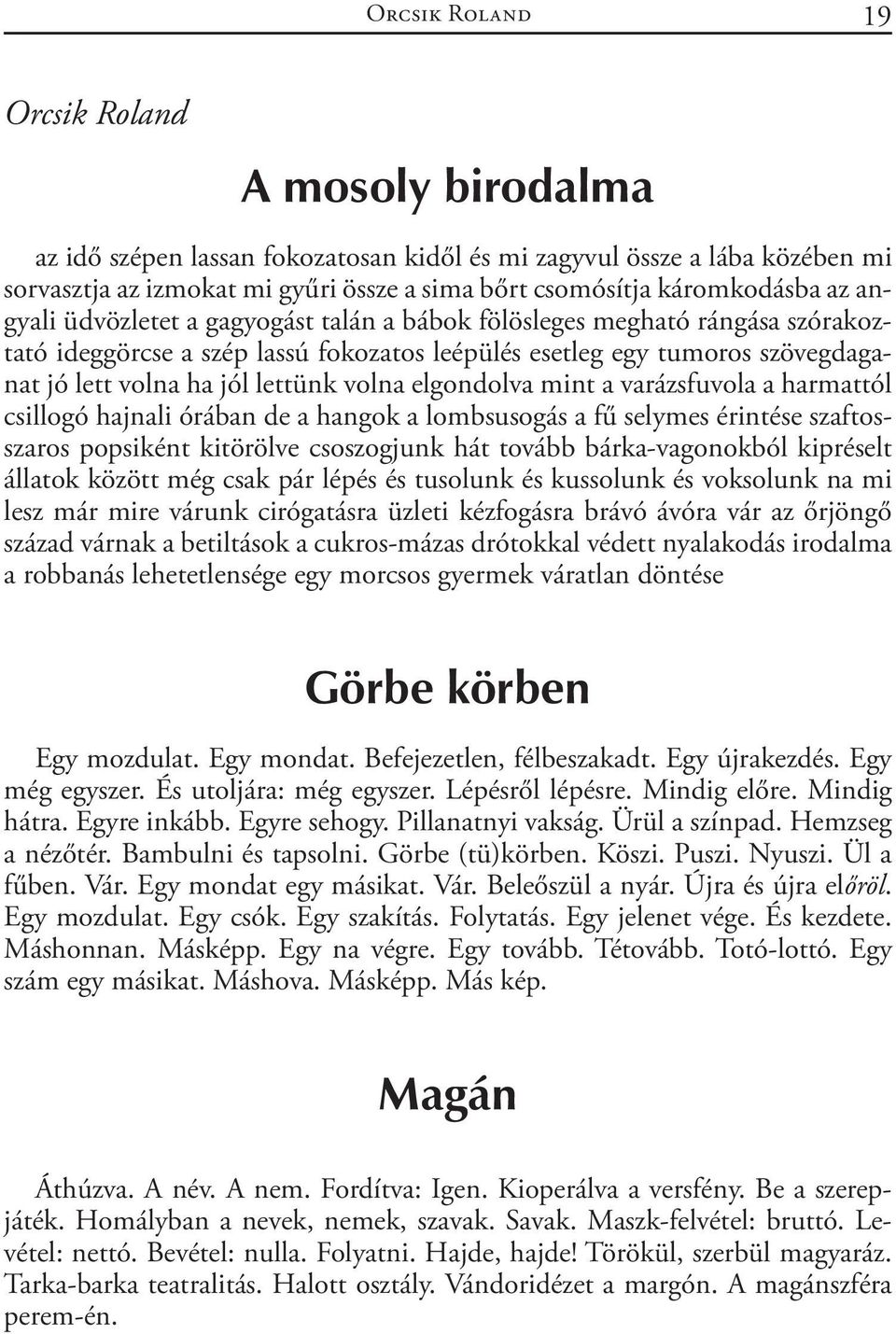 elgondolva mint a varázsfuvola a harmattól csillogó hajnali órában de a hangok a lombsusogás a fű selymes érintése szaftosszaros popsiként kitörölve csoszogjunk hát tovább bárka-vagonokból kipréselt