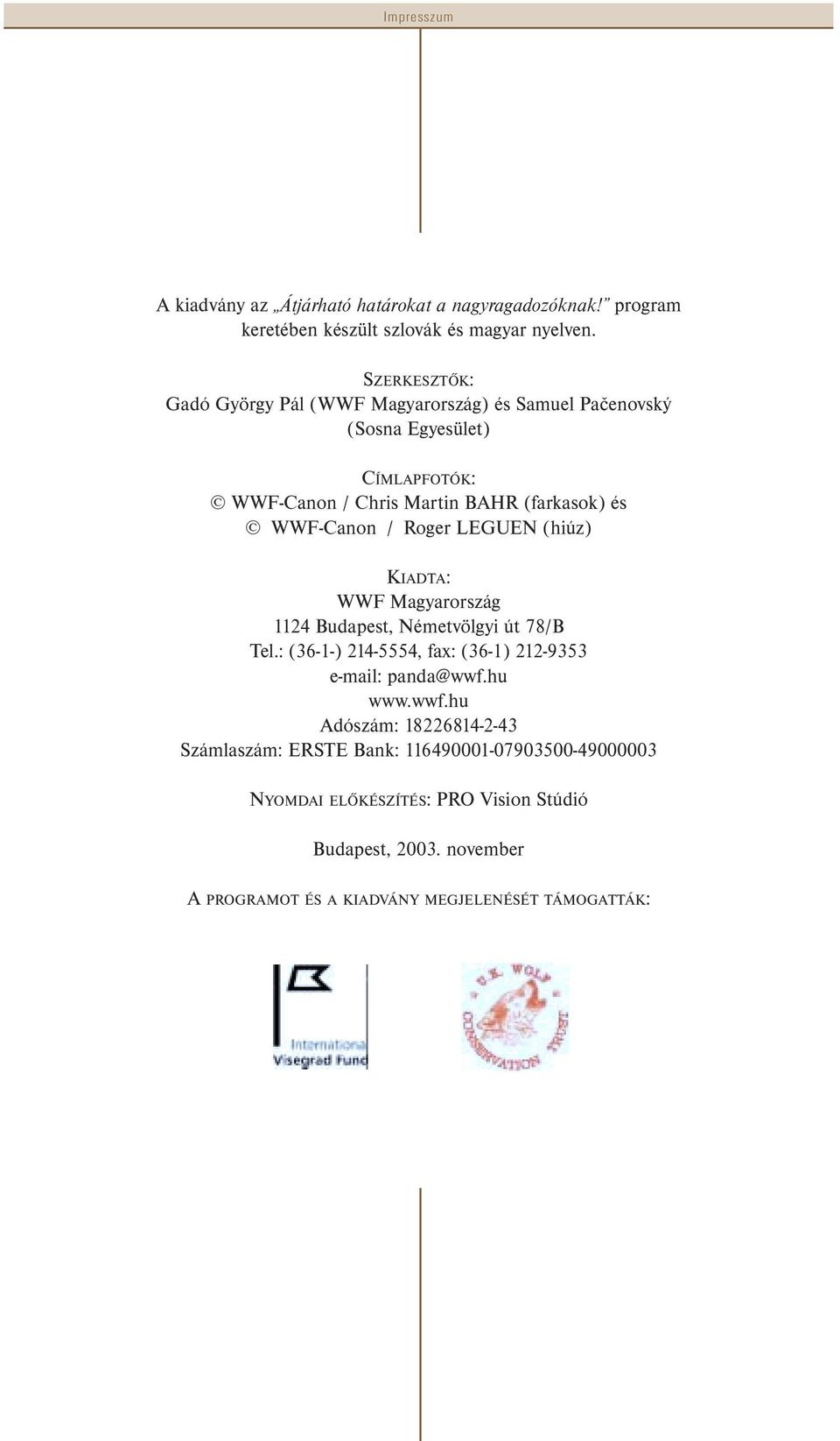 / Roger LEGUEN (hiúz) KIADTA: WWF Magyarország 1124 Budapest, Németvölgyi út 78/B Tel.: (36-1-) 214-5554, fax: (36-1) 212-9353 e-mail: panda@wwf.hu www.