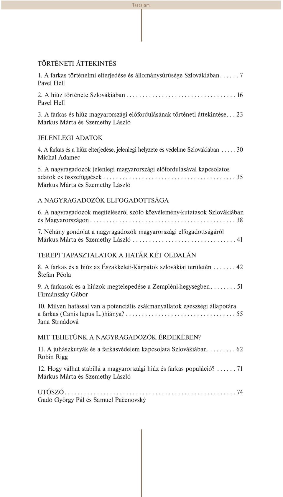 A farkas és a hiúz elterjedése, jelenlegi helyzete és védelme Szlovákiában..... 30 Michal Adamec 5. A nagyragadozók jelenlegi magyarországi előfordulásával kapcsolatos adatok és összefüggések.