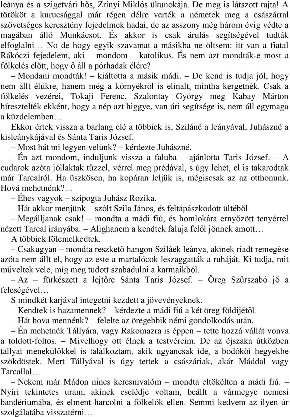 És akkor is csak árulás segítségével tudták elfoglalni No de hogy egyik szavamat a másikba ne öltsem: itt van a fiatal Rákóczi fejedelem, aki mondom katolikus.