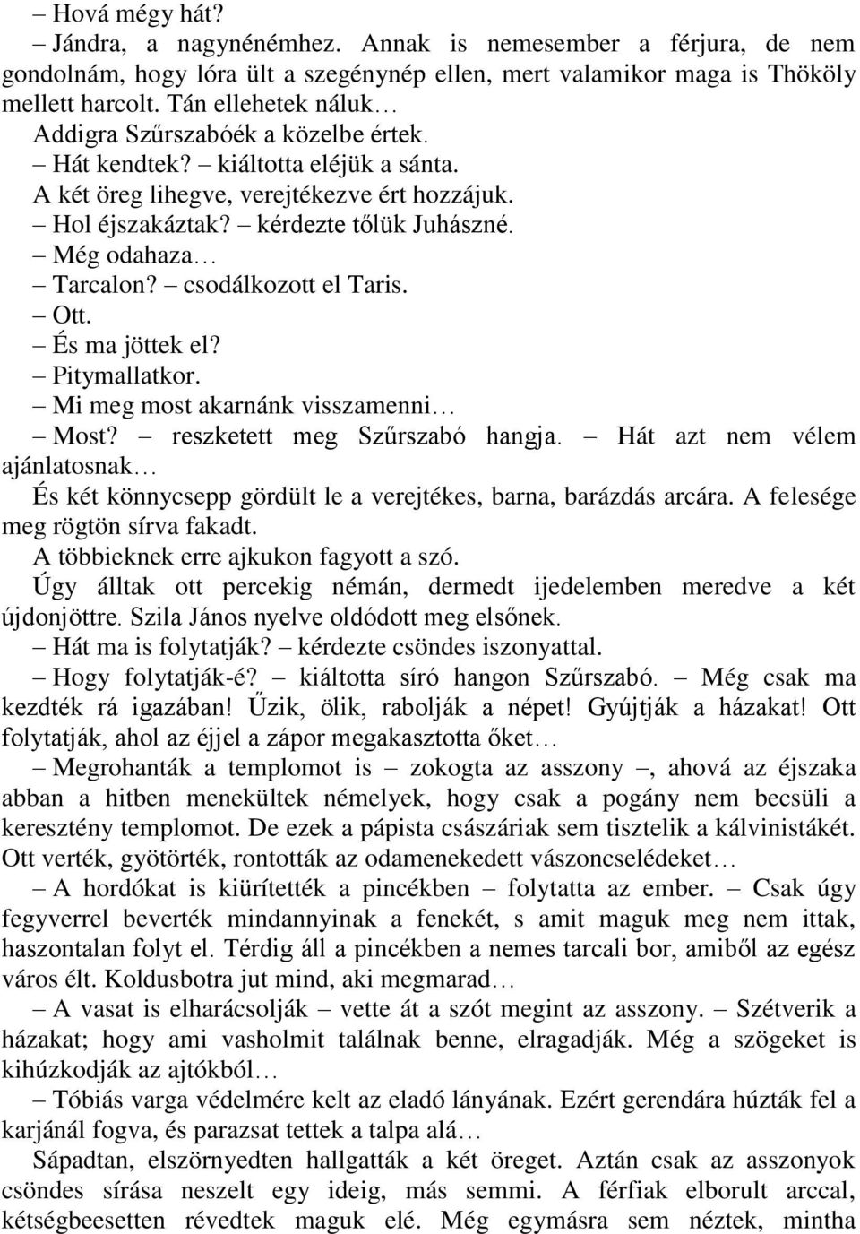 Még odahaza Tarcalon? csodálkozott el Taris. Ott. És ma jöttek el? Pitymallatkor. Mi meg most akarnánk visszamenni Most? reszketett meg Szűrszabó hangja.