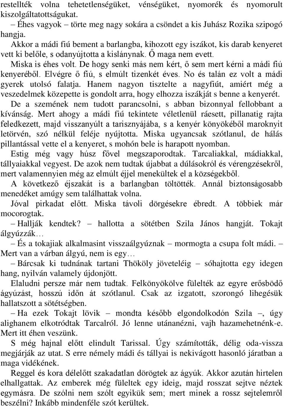 De hogy senki más nem kért, ő sem mert kérni a mádi fiú kenyeréből. Elvégre ő fiú, s elmúlt tizenkét éves. No és talán ez volt a mádi gyerek utolsó falatja.