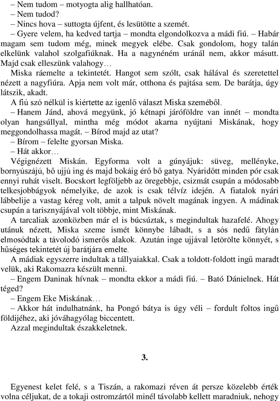 Majd csak elleszünk valahogy Miska ráemelte a tekintetét. Hangot sem szólt, csak hálával és szeretettel nézett a nagyfiúra. Apja nem volt már, otthona és pajtása sem. De barátja, úgy látszik, akadt.