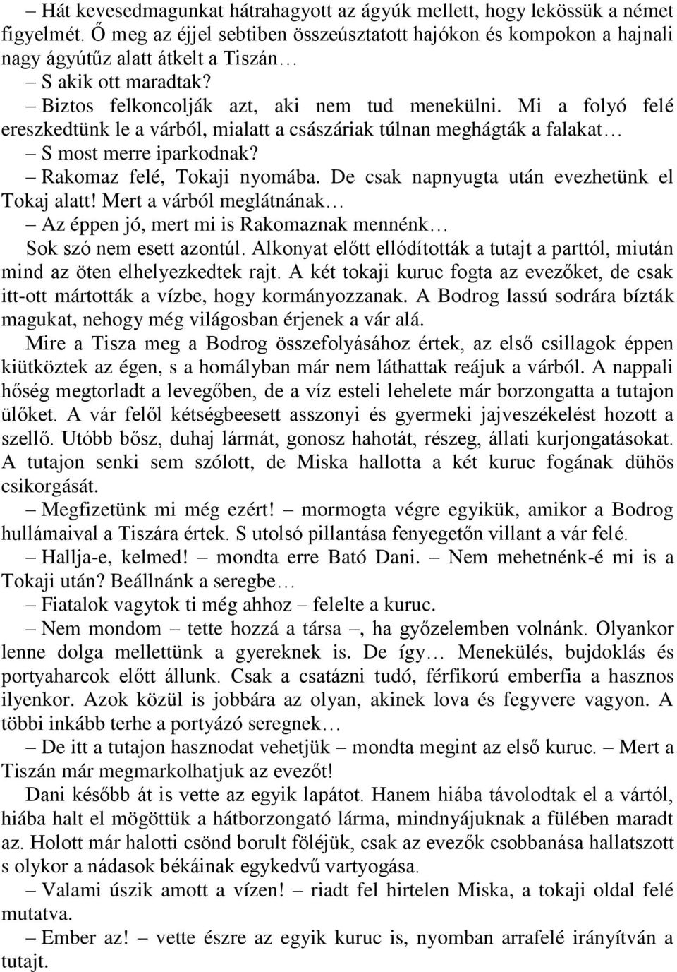 Mi a folyó felé ereszkedtünk le a várból, mialatt a császáriak túlnan meghágták a falakat S most merre iparkodnak? Rakomaz felé, Tokaji nyomába. De csak napnyugta után evezhetünk el Tokaj alatt!