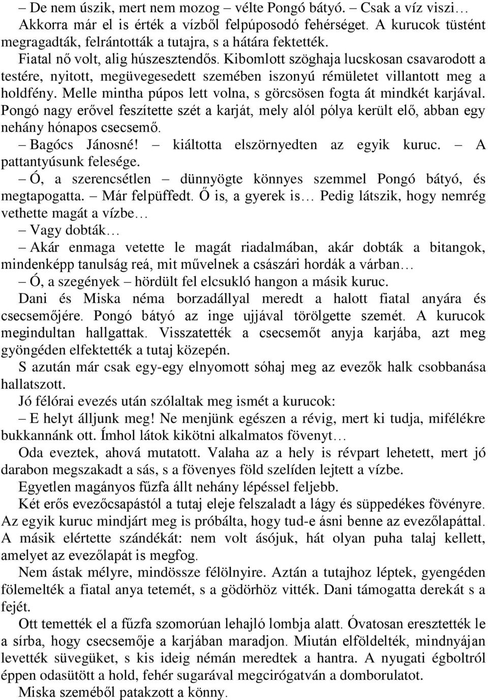 Melle mintha púpos lett volna, s görcsösen fogta át mindkét karjával. Pongó nagy erővel feszítette szét a karját, mely alól pólya került elő, abban egy nehány hónapos csecsemő. Bagócs Jánosné!