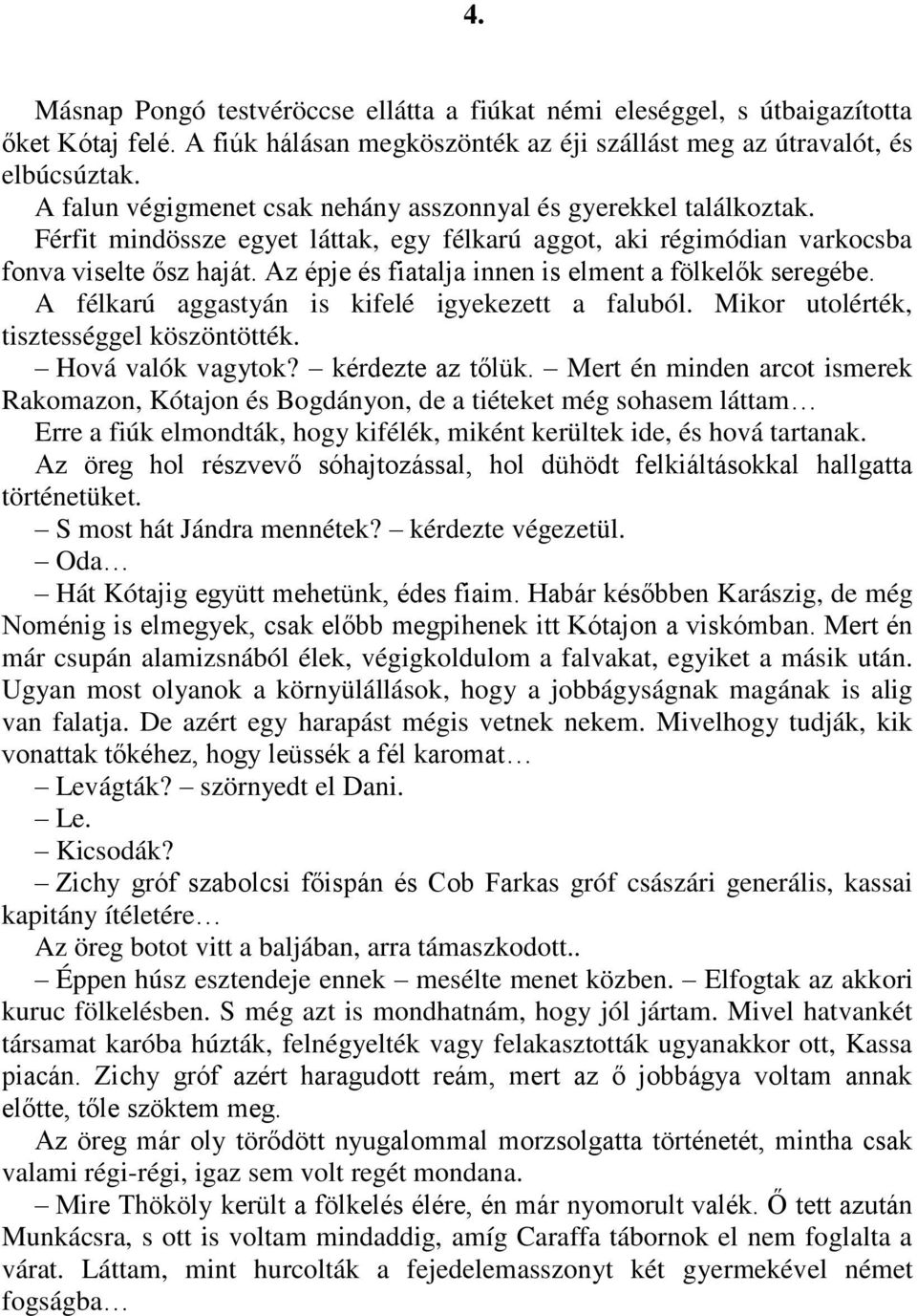 Az épje és fiatalja innen is elment a fölkelők seregébe. A félkarú aggastyán is kifelé igyekezett a faluból. Mikor utolérték, tisztességgel köszöntötték. Hová valók vagytok? kérdezte az tőlük.