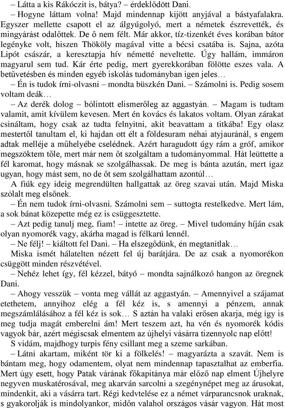 Már akkor, tíz-tizenkét éves korában bátor legényke volt, hiszen Thököly magával vitte a bécsi csatába is. Sajna, azóta Lipót császár, a keresztapja hív németté neveltette.