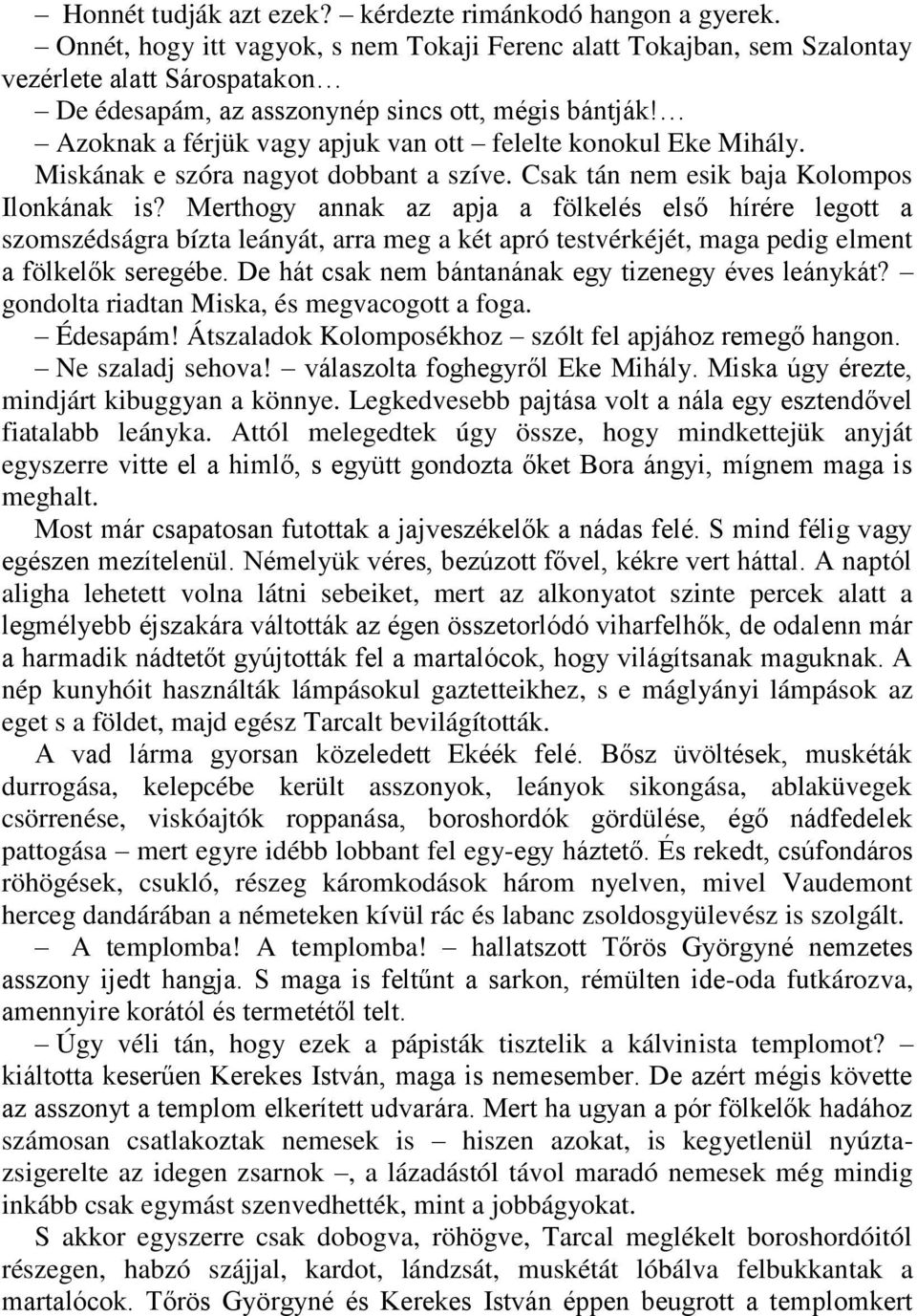 Azoknak a férjük vagy apjuk van ott felelte konokul Eke Mihály. Miskának e szóra nagyot dobbant a szíve. Csak tán nem esik baja Kolompos Ilonkának is?