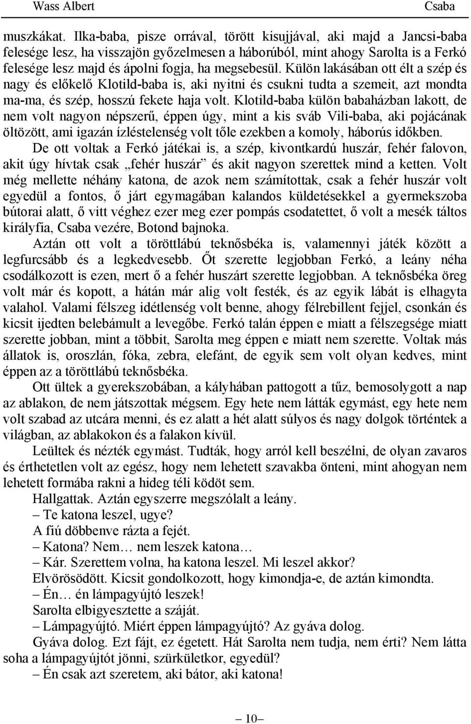 megsebesül. Külön lakásában ott élt a szép és nagy és előkelő Klotild-baba is, aki nyitni és csukni tudta a szemeit, azt mondta ma-ma, és szép, hosszú fekete haja volt.