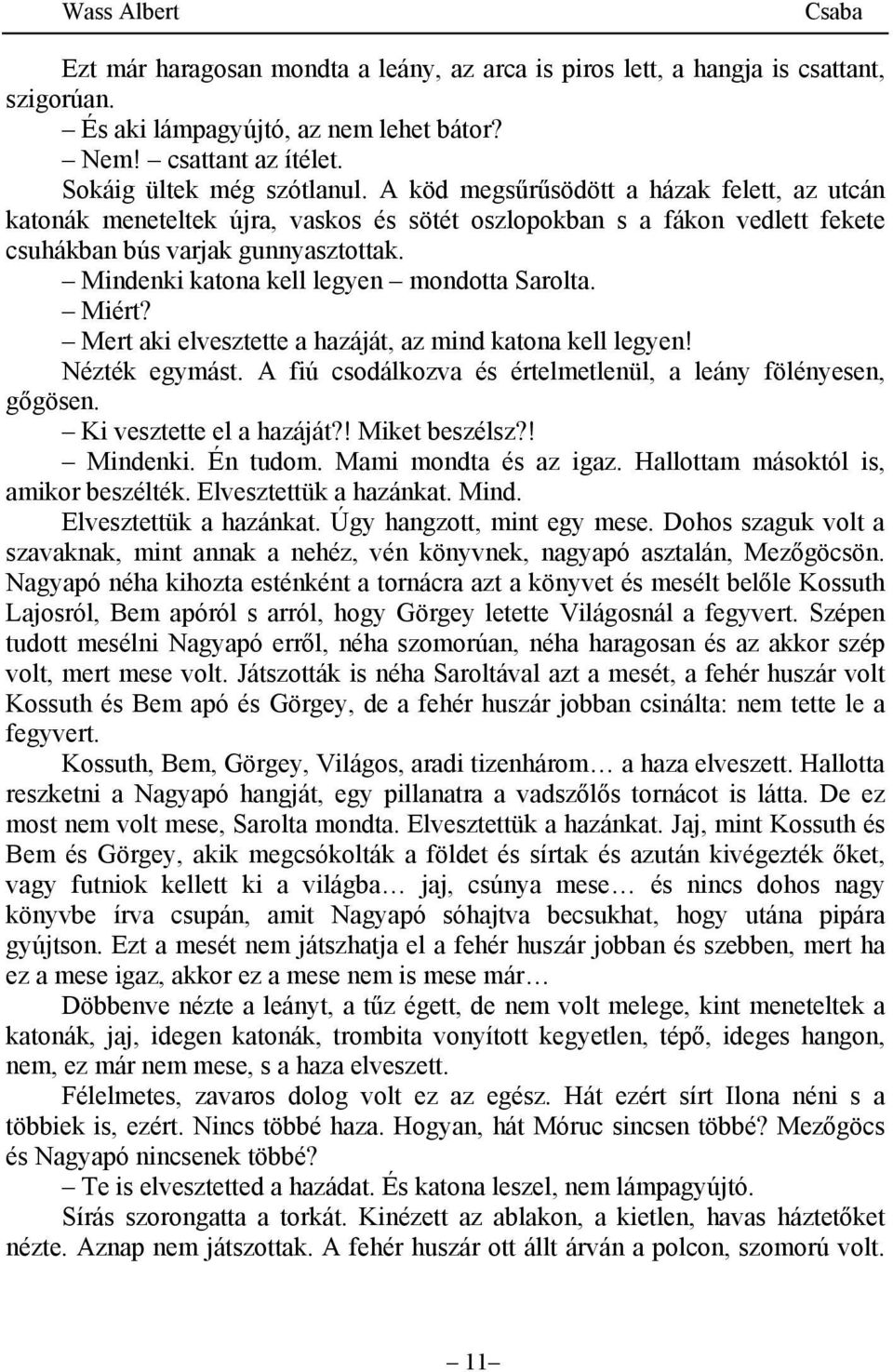 Mindenki katona kell legyen mondotta Sarolta. Miért? Mert aki elvesztette a hazáját, az mind katona kell legyen! Nézték egymást. A fiú csodálkozva és értelmetlenül, a leány fölényesen, gőgösen.