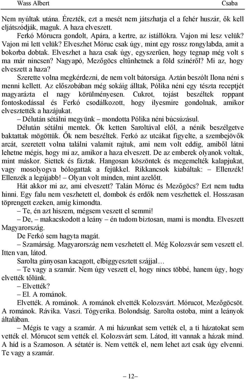 Nagyapó, Mezőgöcs eltűnhetnek a föld színéről? Mi az, hogy elveszett a haza? Szerette volna megkérdezni, de nem volt bátorsága. Aztán beszólt Ilona néni s menni kellett.