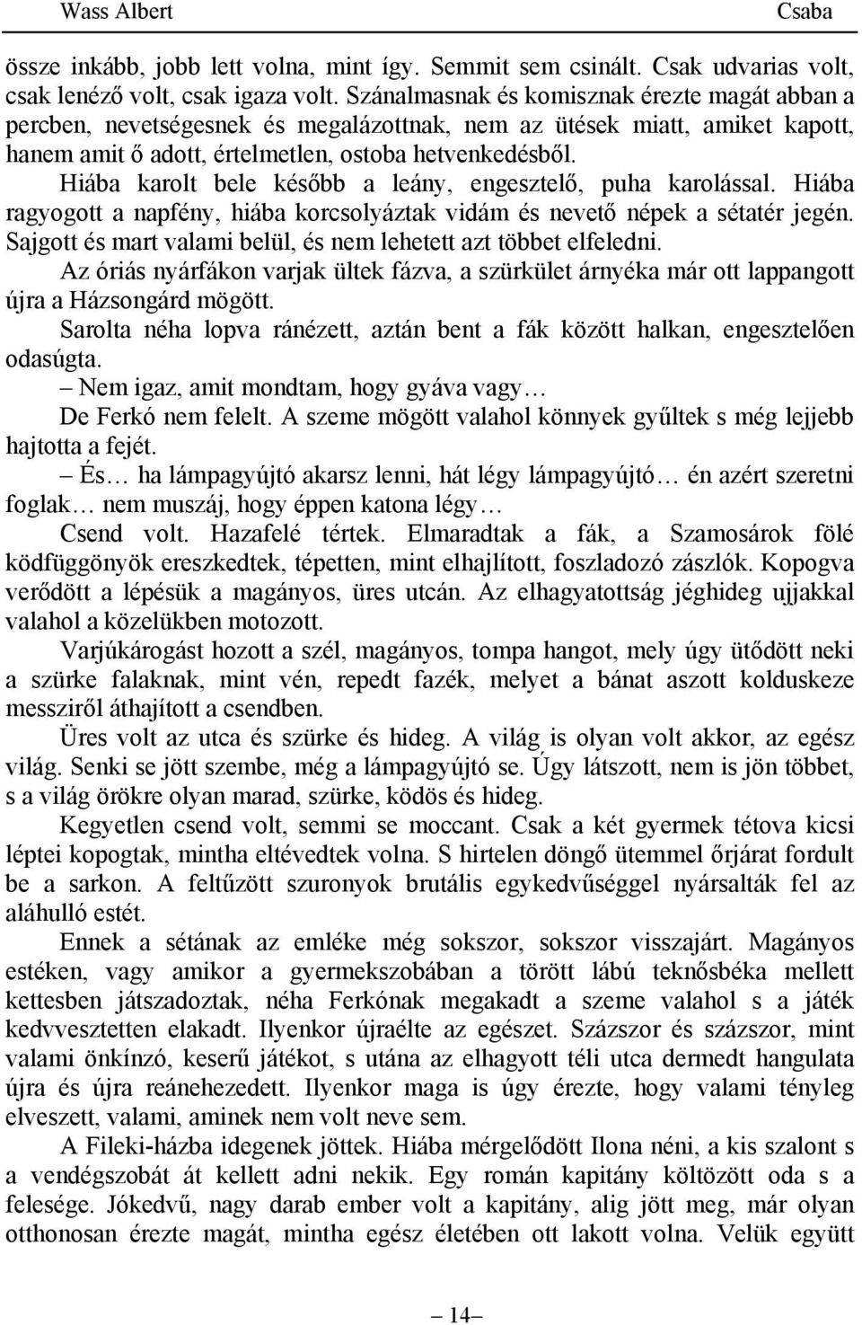 Hiába karolt bele később a leány, engesztelő, puha karolással. Hiába ragyogott a napfény, hiába korcsolyáztak vidám és nevető népek a sétatér jegén.