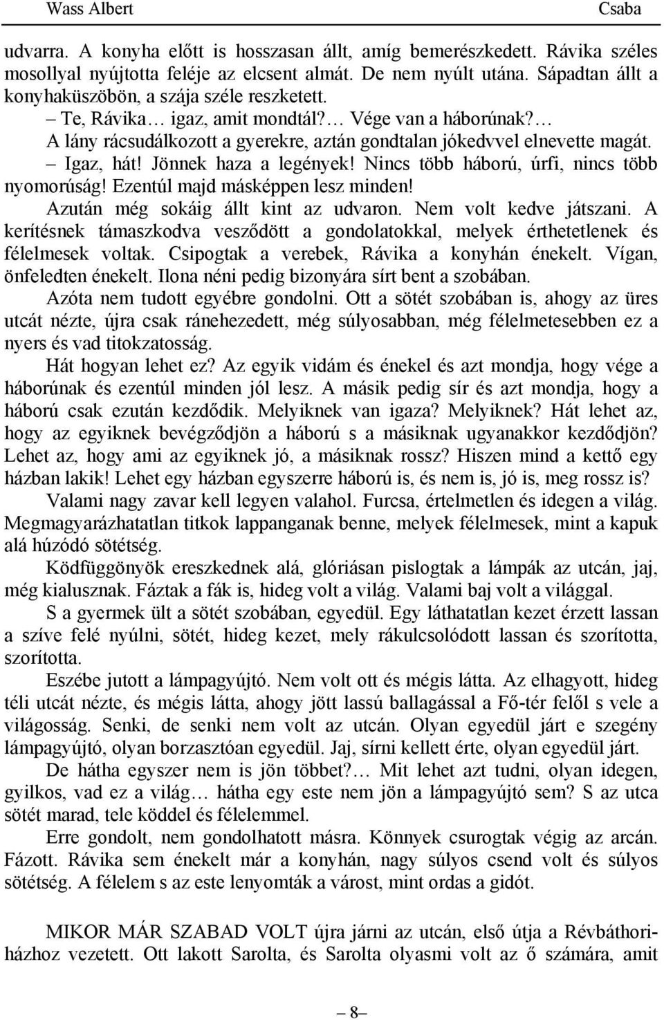 Nincs több háború, úrfi, nincs több nyomorúság! Ezentúl majd másképpen lesz minden! Azután még sokáig állt kint az udvaron. Nem volt kedve játszani.