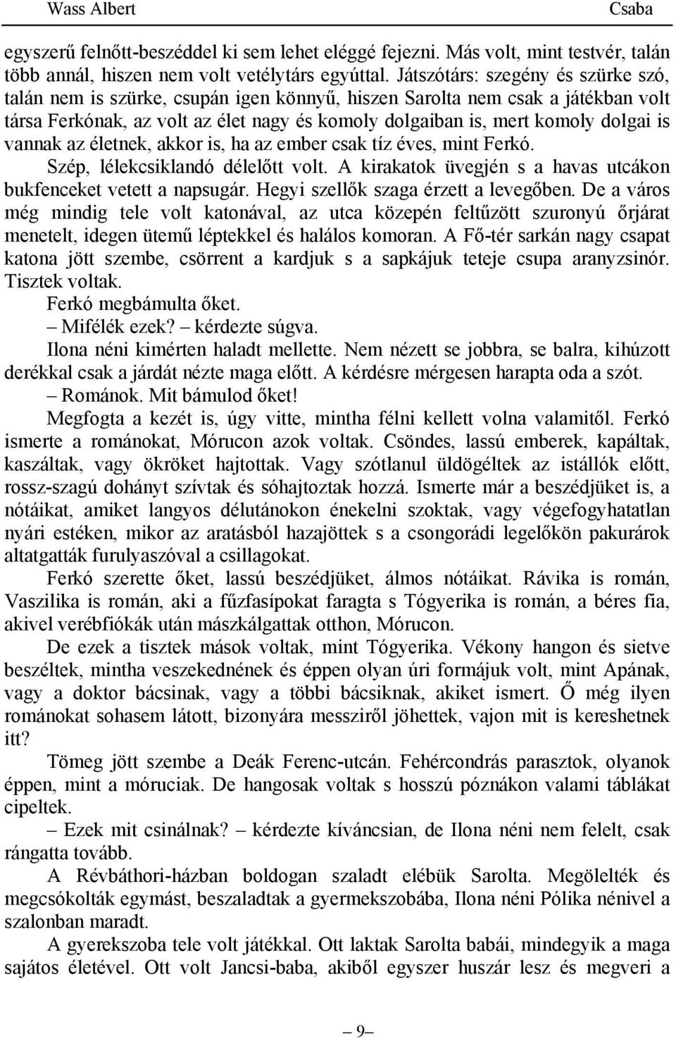 vannak az életnek, akkor is, ha az ember csak tíz éves, mint Ferkó. Szép, lélekcsiklandó délelőtt volt. A kirakatok üvegjén s a havas utcákon bukfenceket vetett a napsugár.