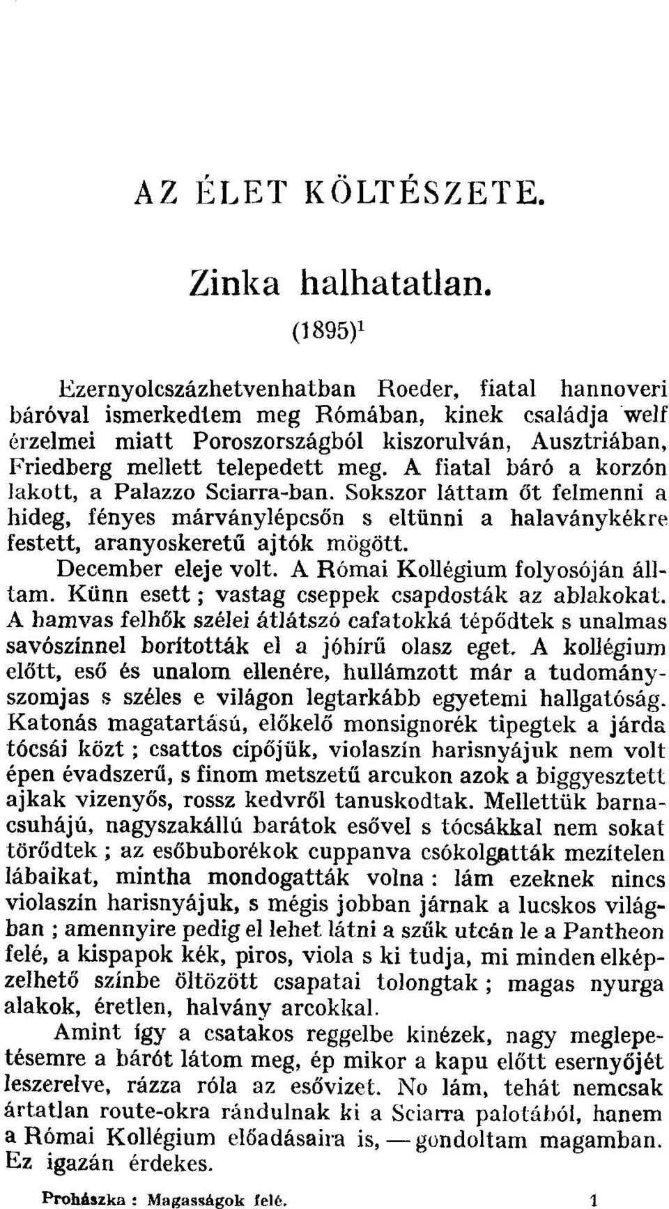 meg. A fiatal báró a korzón lakott, a Palazzo Sciarra-ban. Sokszor láttam őt felmenni a hideg, fényes márványlépcsőn s eltűnni a halaványkékre festett, aranyoskeretű ajtók mögött. December eleje volt.