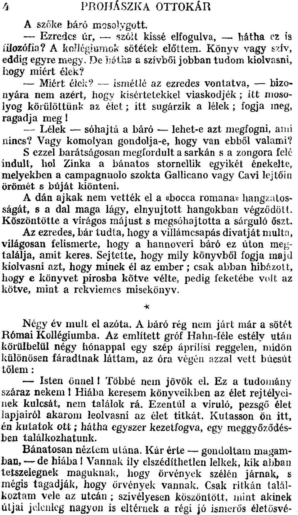 isméllé az ezredes vontatva, bizonyára nem azért, hogy kísértetekkel viaskodjék ; itt mosolyog körülöltünk az élet; itt sugárzik a lélek; fogja meg, ragadja meg 1 Lélek sóhajtá a báró lehet-e azt