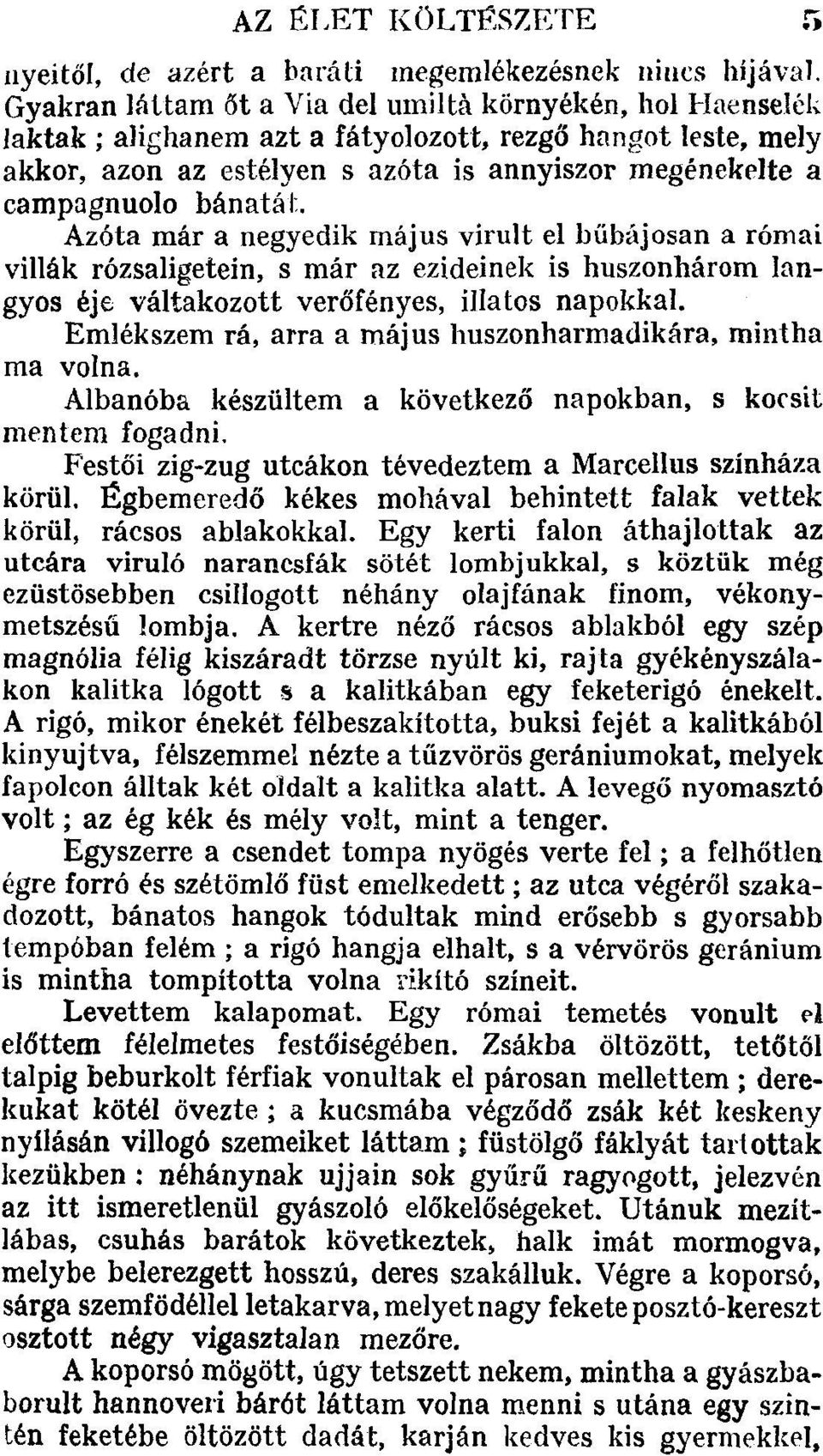 bánatát. Azóta már a negyedik május virult el bűbájosán a római villák rózsaligetein, s már az ezideinek is huszonhárom langyos éje váltakozott verőfényes, illatos napokkal.