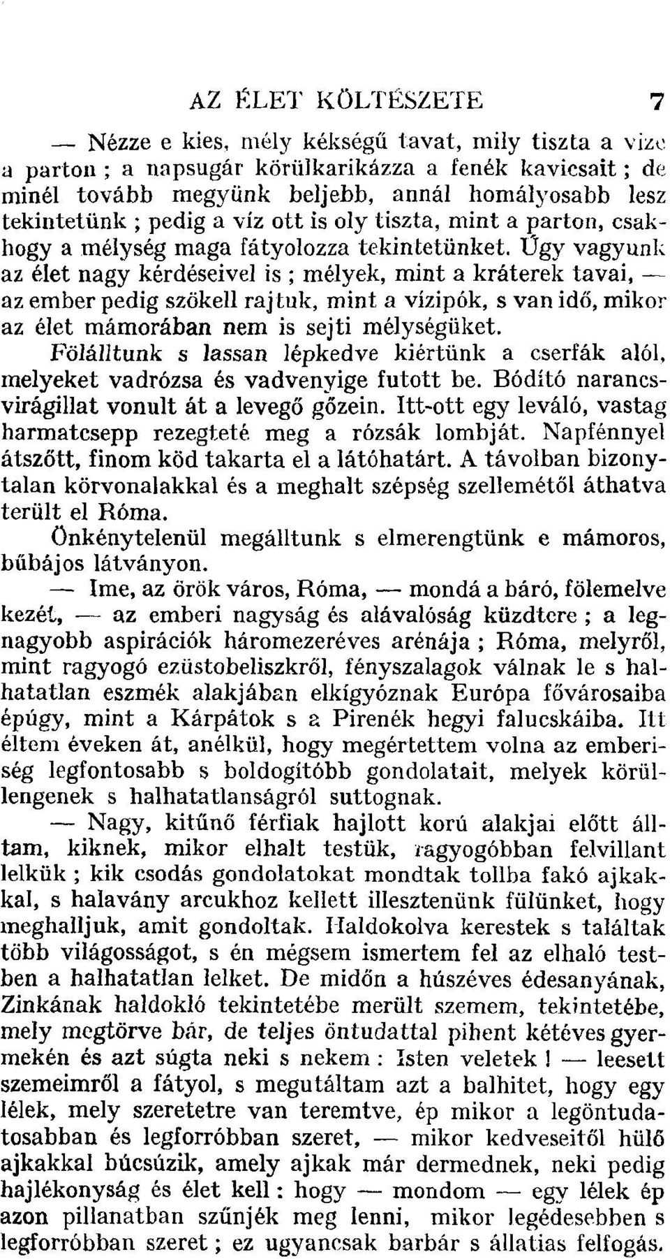 Ügy vagyunk az élet nagy kérdéseivel is ; mélyek, mint a kráterek tavai, az ember pedig szökell rajtuk, mint a vízipók, s van idő, mikor az élet mámorában nem is sejti mélységüket.