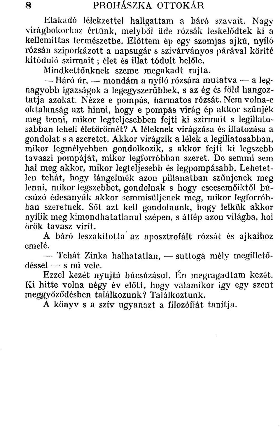 Báró úr, mondám a nyíló rózsára mutatva a legnagyobb igazságok a legegyszerűbbek, s az ég és föld hangoztatja azokat. Nézze e pompás, harmatos rózsát.