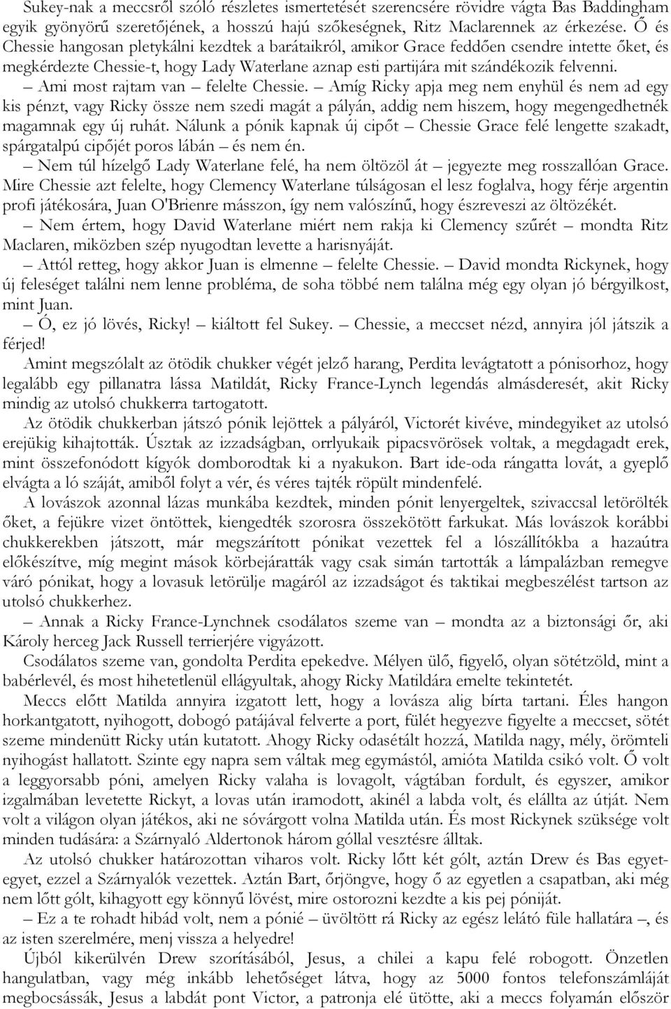 Ami most rajtam van felelte Chessie. Amíg Ricky apja meg nem enyhül és nem ad egy kis pénzt, vagy Ricky össze nem szedi magát a pályán, addig nem hiszem, hogy megengedhetnék magamnak egy új ruhát.