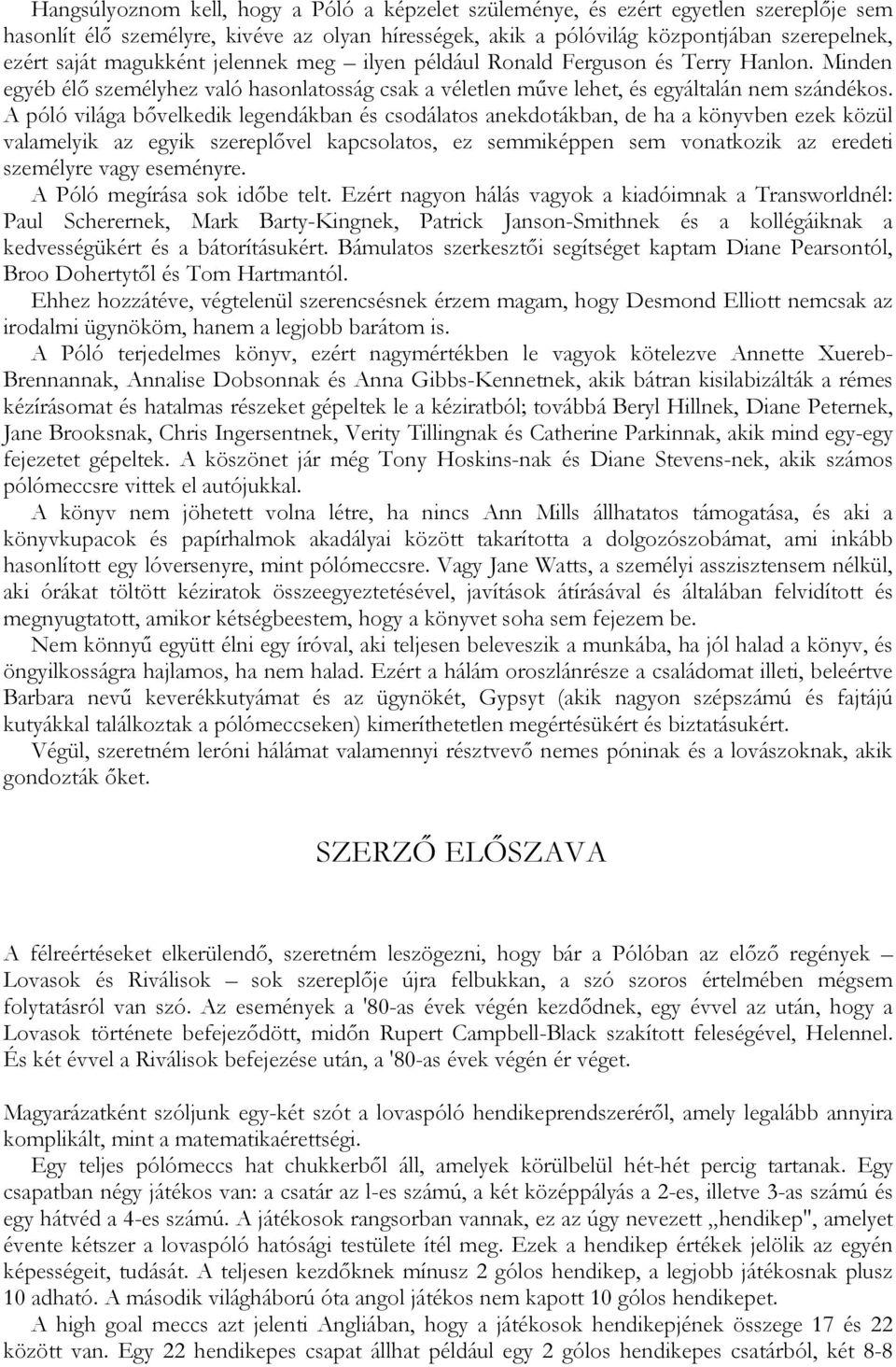 A póló világa bővelkedik legendákban és csodálatos anekdotákban, de ha a könyvben ezek közül valamelyik az egyik szereplővel kapcsolatos, ez semmiképpen sem vonatkozik az eredeti személyre vagy