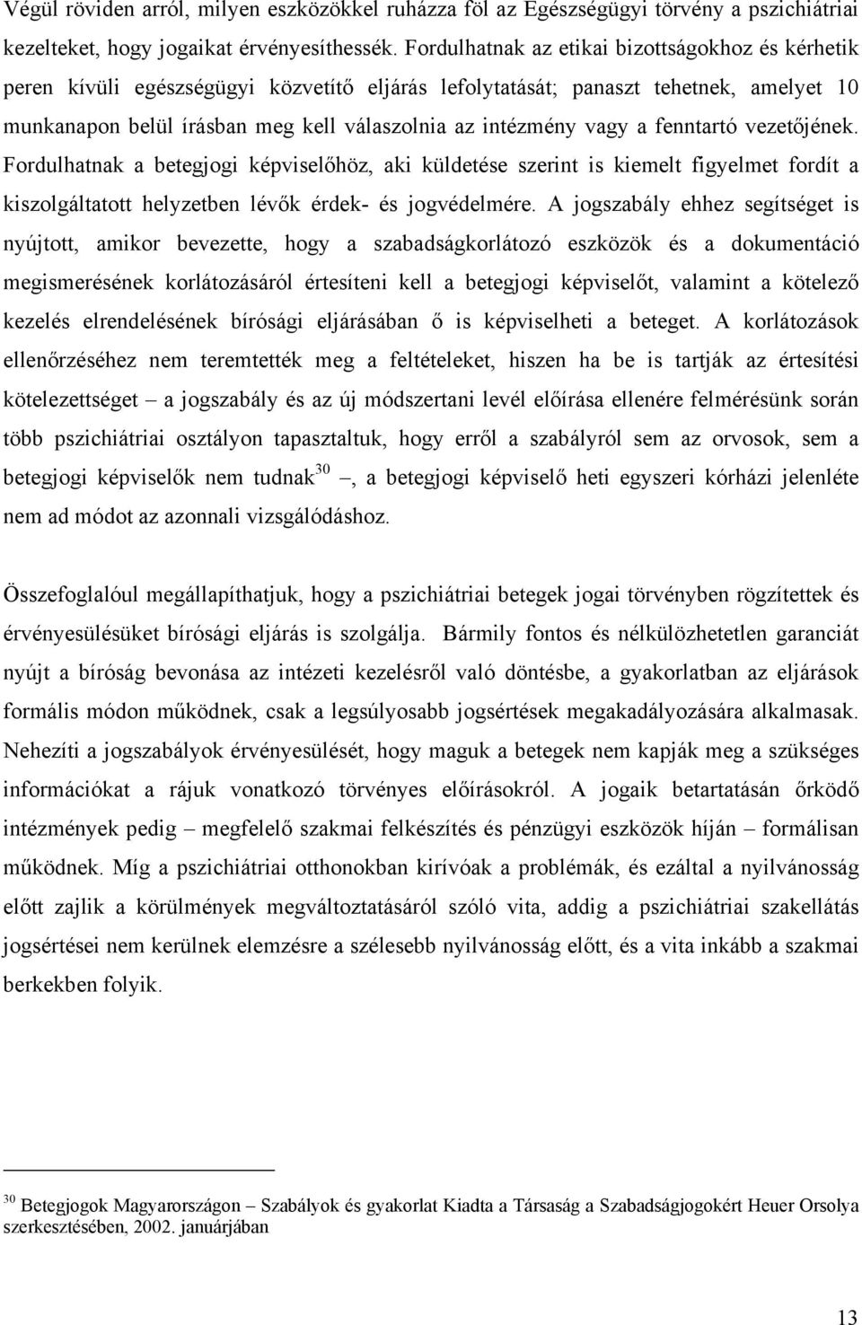 vagy a fenntartó vezetőjének. Fordulhatnak a betegjogi képviselőhöz, aki küldetése szerint is kiemelt figyelmet fordít a kiszolgáltatott helyzetben lévők érdek- és jogvédelmére.