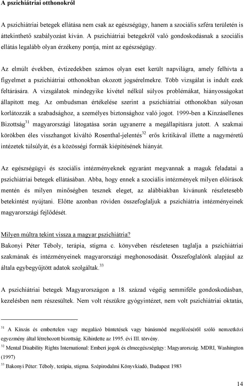 Az elmúlt években, évtizedekben számos olyan eset került napvilágra, amely felhívta a figyelmet a pszichiátriai otthonokban okozott jogsérelmekre. Több vizsgálat is indult ezek feltárására.