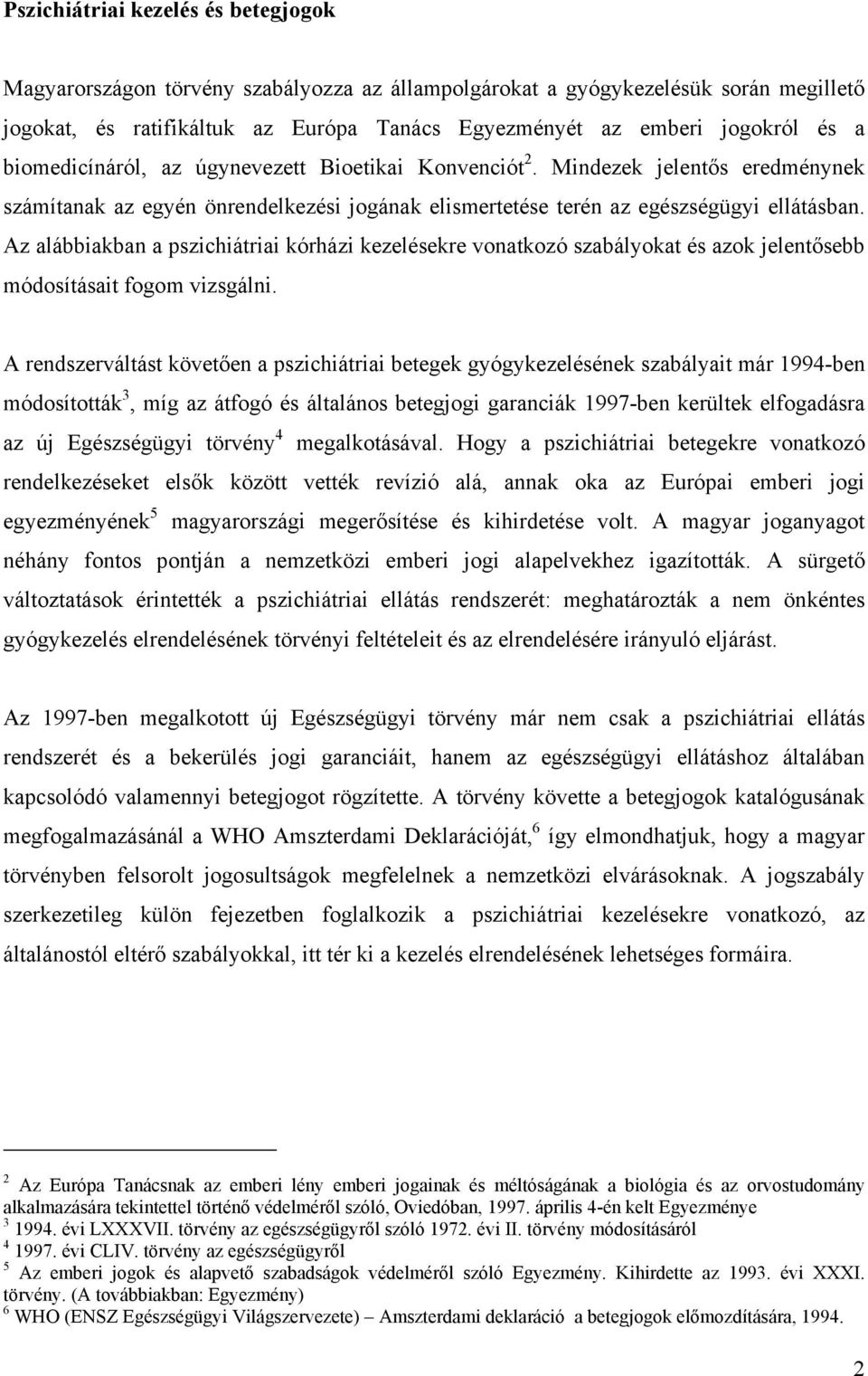 Az alábbiakban a pszichiátriai kórházi kezelésekre vonatkozó szabályokat és azok jelentősebb módosításait fogom vizsgálni.