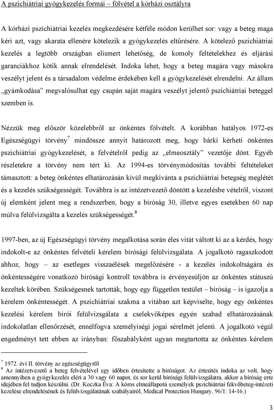 Indoka lehet, hogy a beteg magára vagy másokra veszélyt jelent és a társadalom védelme érdekében kell a gyógykezelését elrendelni.