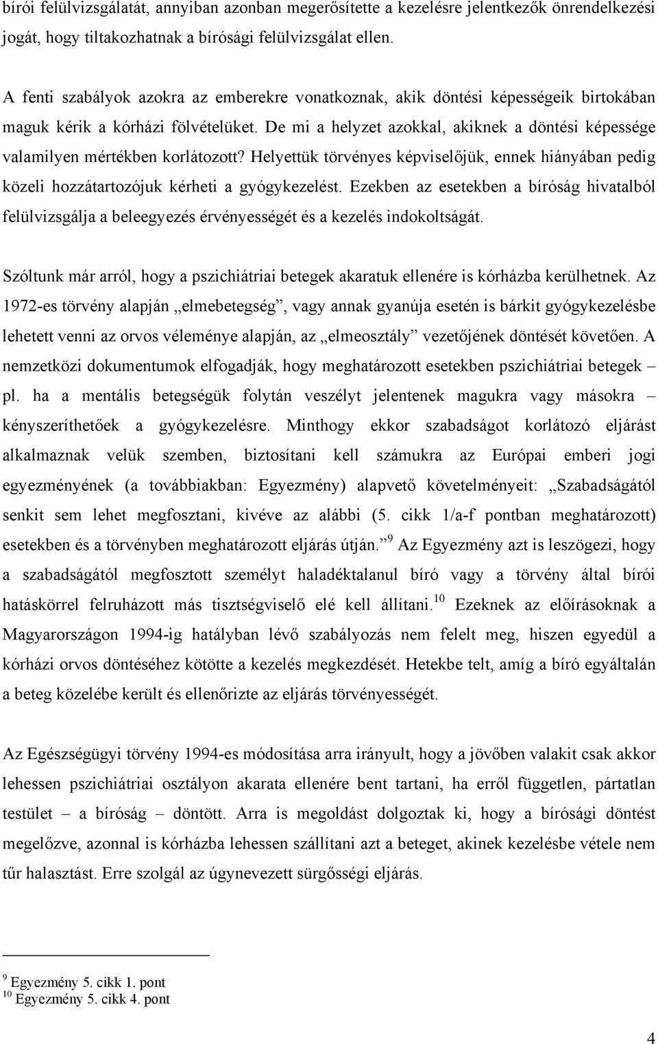 De mi a helyzet azokkal, akiknek a döntési képessége valamilyen mértékben korlátozott? Helyettük törvényes képviselőjük, ennek hiányában pedig közeli hozzátartozójuk kérheti a gyógykezelést.