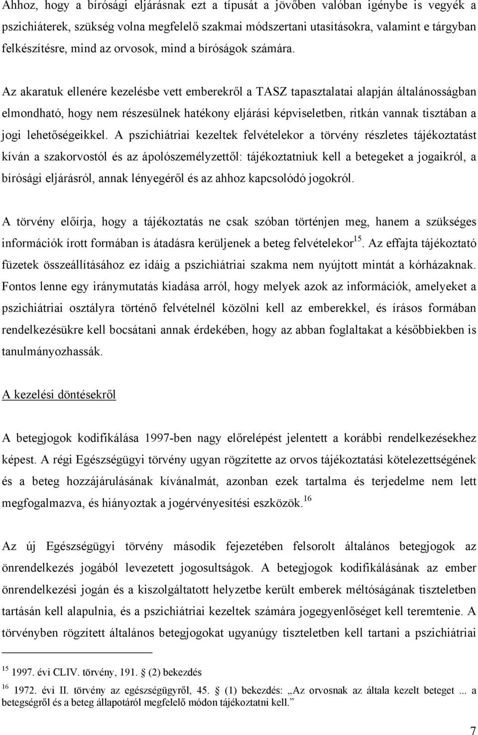 Az akaratuk ellenére kezelésbe vett emberekről a TASZ tapasztalatai alapján általánosságban elmondható, hogy nem részesülnek hatékony eljárási képviseletben, ritkán vannak tisztában a jogi