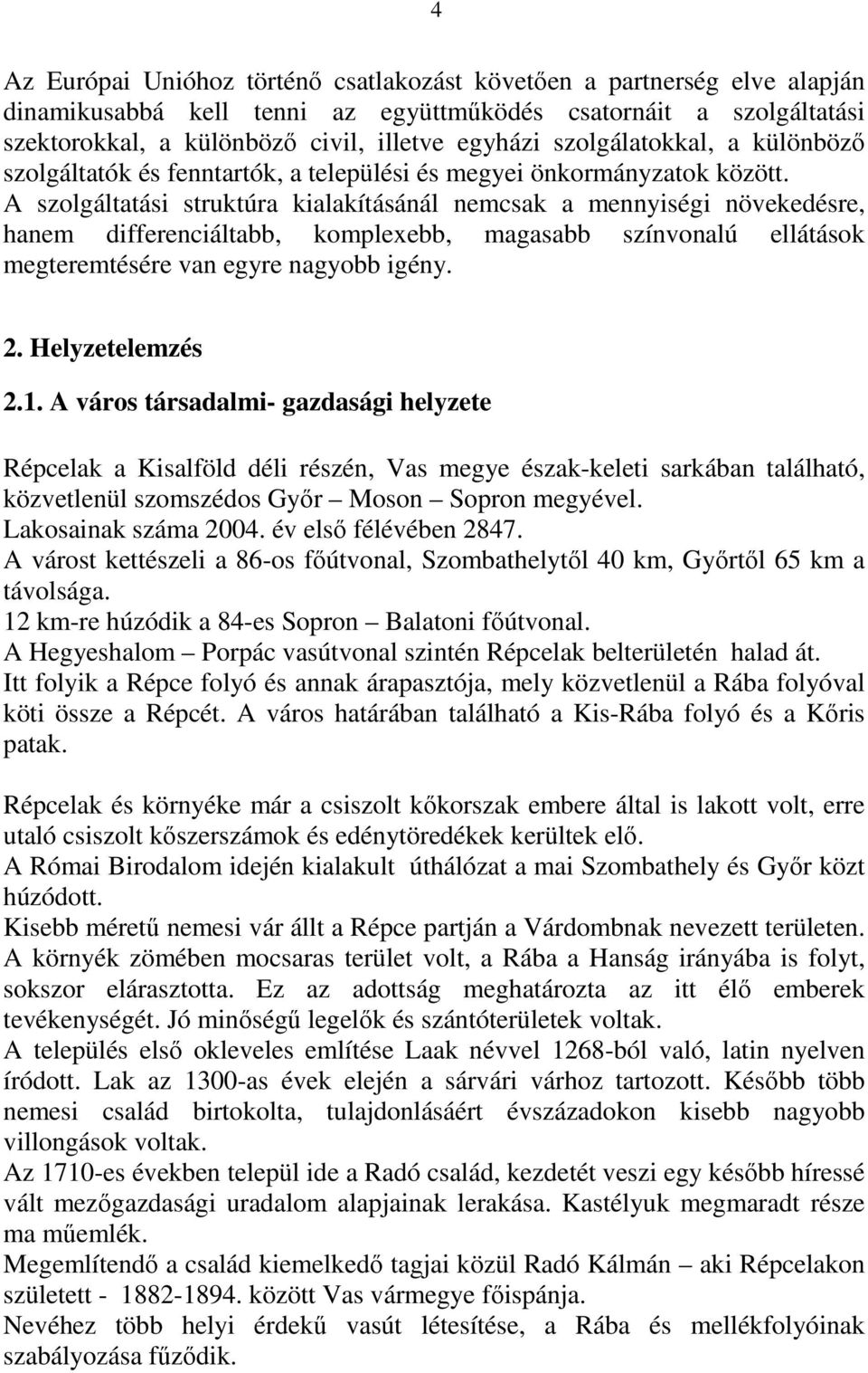 A szolgáltatási struktúra kialakításánál nemcsak a mennyiségi növekedésre, hanem differenciáltabb, komplexebb, magasabb színvonalú ellátások megteremtésére van egyre nagyobb igény. 2.