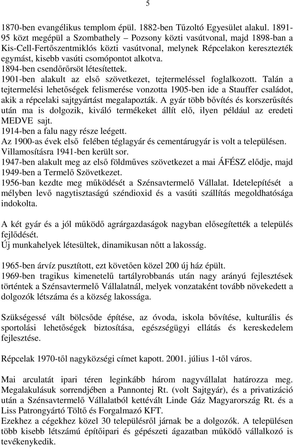 1894-ben csendırırsöt létesítettek. 1901-ben alakult az elsı szövetkezet, tejtermeléssel foglalkozott.