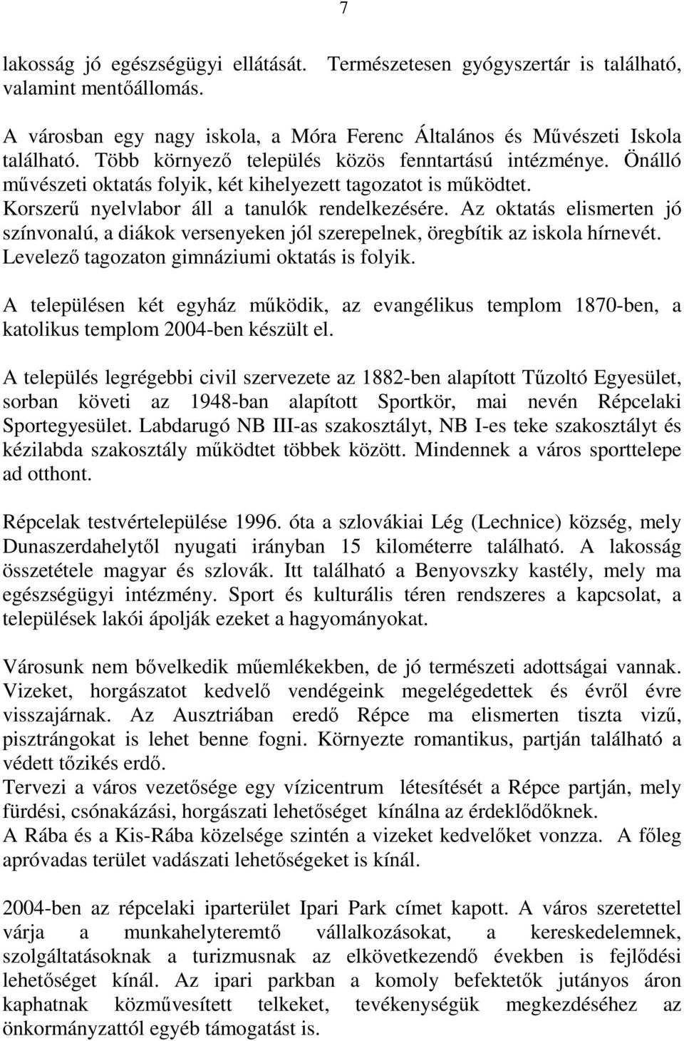 Az oktatás elismerten jó színvonalú, a diákok versenyeken jól szerepelnek, öregbítik az iskola hírnevét. Levelezı tagozaton gimnáziumi oktatás is folyik.