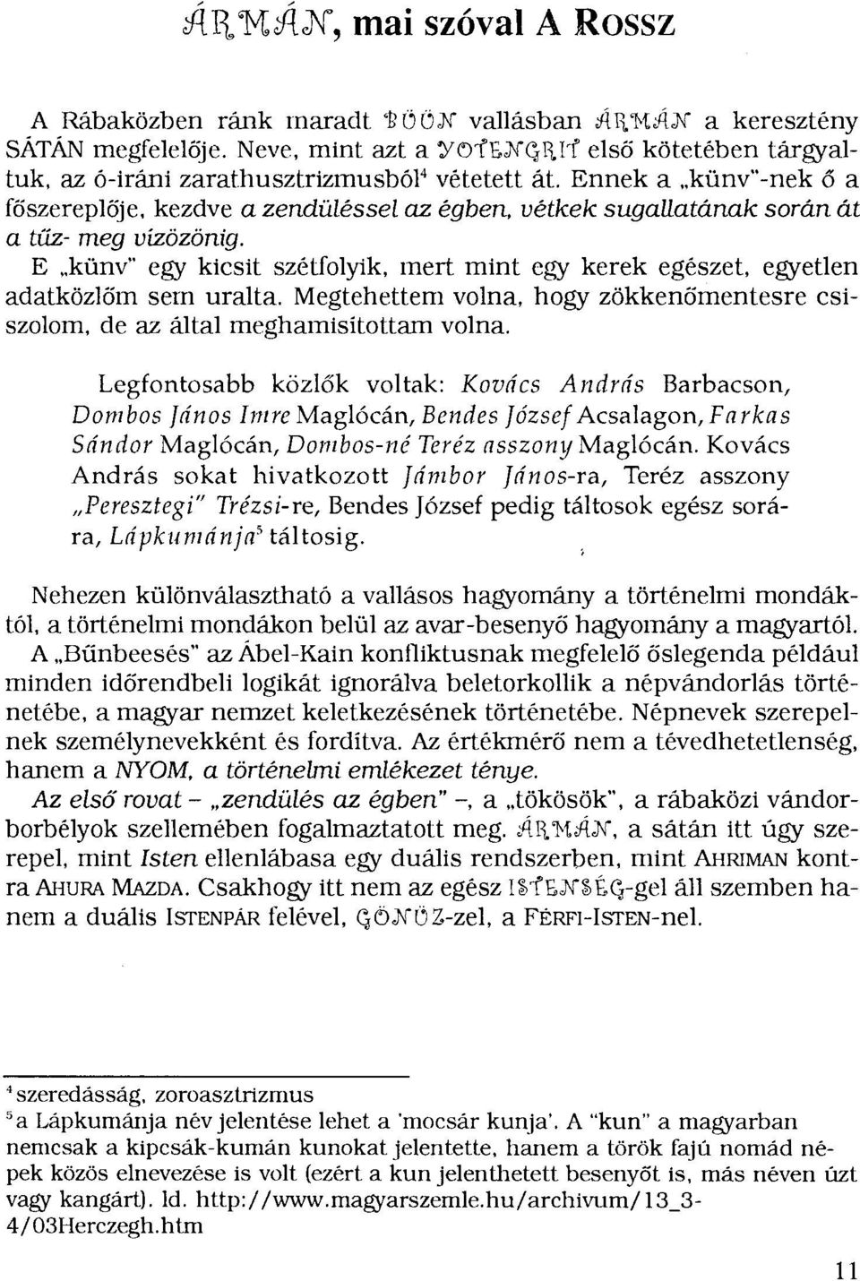 E.. künv" egy kicsit szétfolyik. mert mint egy kerek egészet. egyetlen aclatközlőm sem uralta. Megtehettem volna, hogy zökkenőmentesre csiszolom, ele az által meghamisítottam volna.