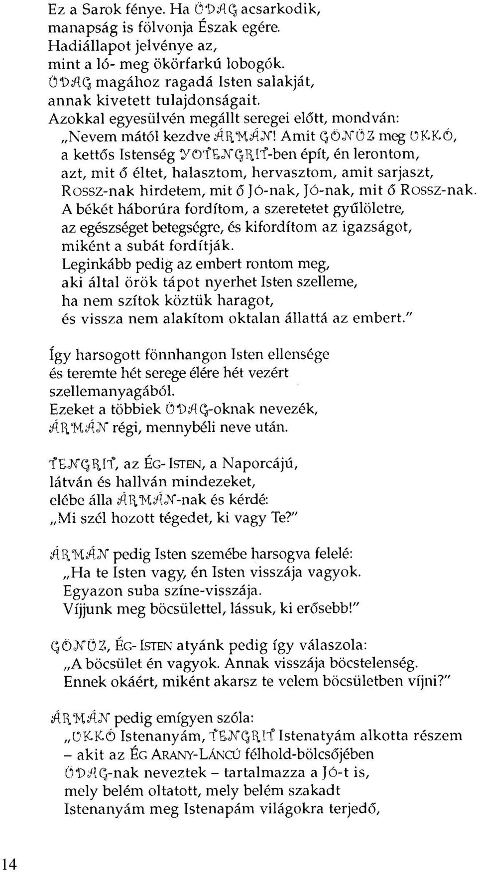 N(jR.Ii'-ben épít, én lerontom, azt, mit 6 éltet, halasztom, hervasztom, amit sarjaszt, Rossz-nak hirdetem, mit 6 Jó-nak, Jó-nak, mit 6 Rossz-nak.