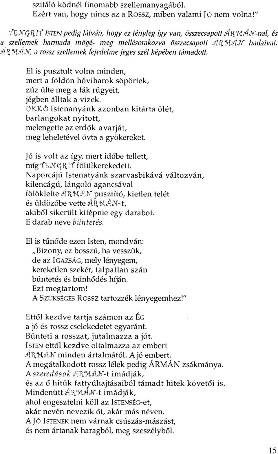 fejedelme jeges szél képében támadott. El is pusztult volna minden, mert a földön hóviharok söpörtek, zúz ülte meg a fák rügyeit, jégben áll tak a vizek. ü.k.k.6 Istenanyánk azonban kitárta ölét, barlangokat nyitott, melengette az erdők avarjá t, meg leheletével óvta a gyökereket Jó is volt az így, mert időbe tellett, míg 1t.