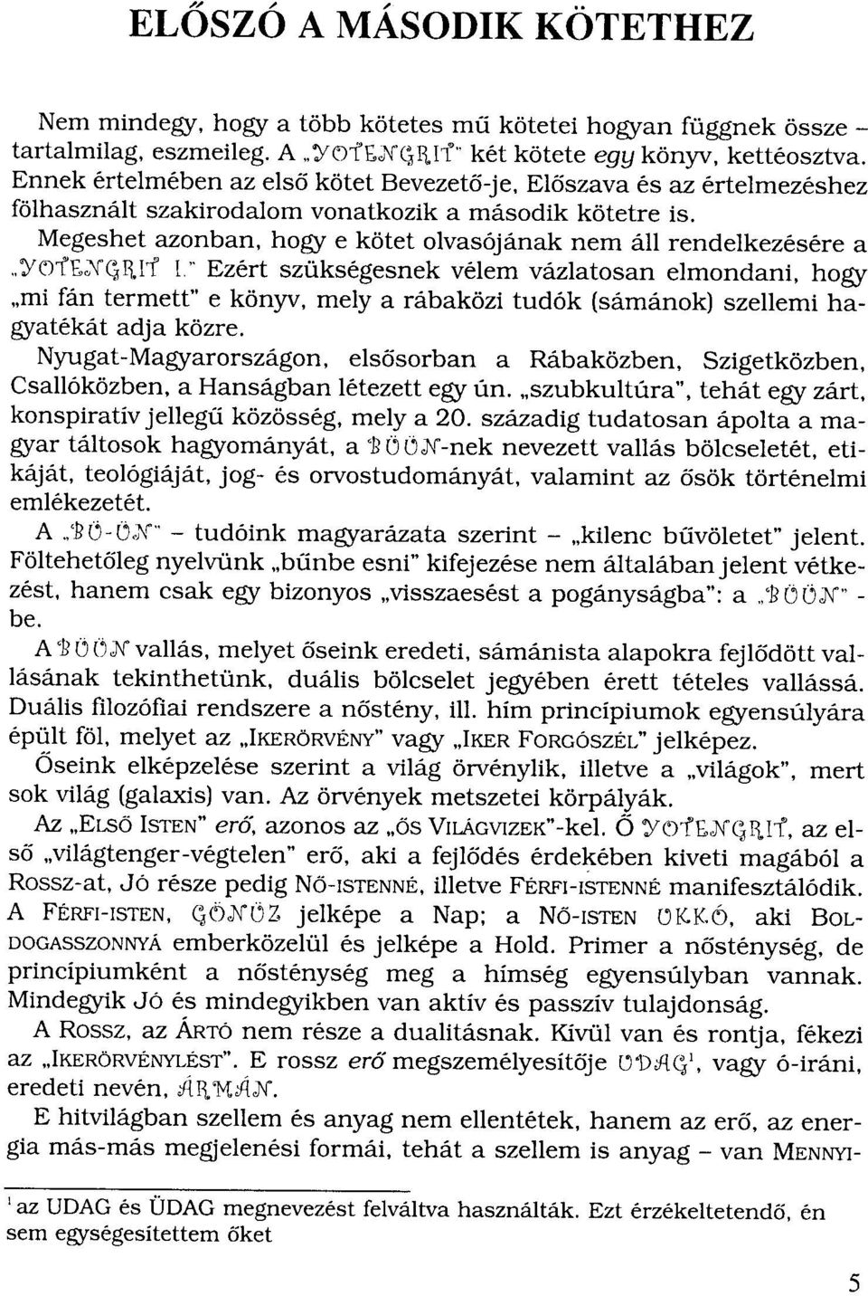 . Y(')Tf.Xej!1.Ii' L"' Ezért szükségesnek vélem vázlatosan elmondani, hogy "mi fán termett" e könyv, mely a rábaközi tudók (sámánok) szellemi hagyatékát adja közre.