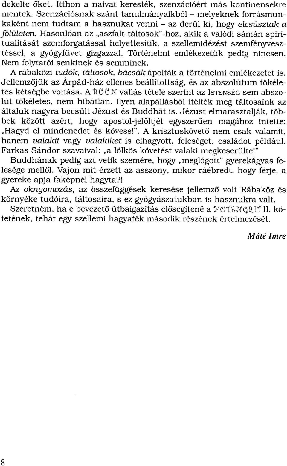 Hasonlóan az "aszfalt-táltosok"-hoz, akik a valódi sámán spiritualitását szemforgatással helyettesítik, a szellemidézést szemfényvesztéssel, a gyógyfüvet gizgazzal Történelmi emlékezetük pedig