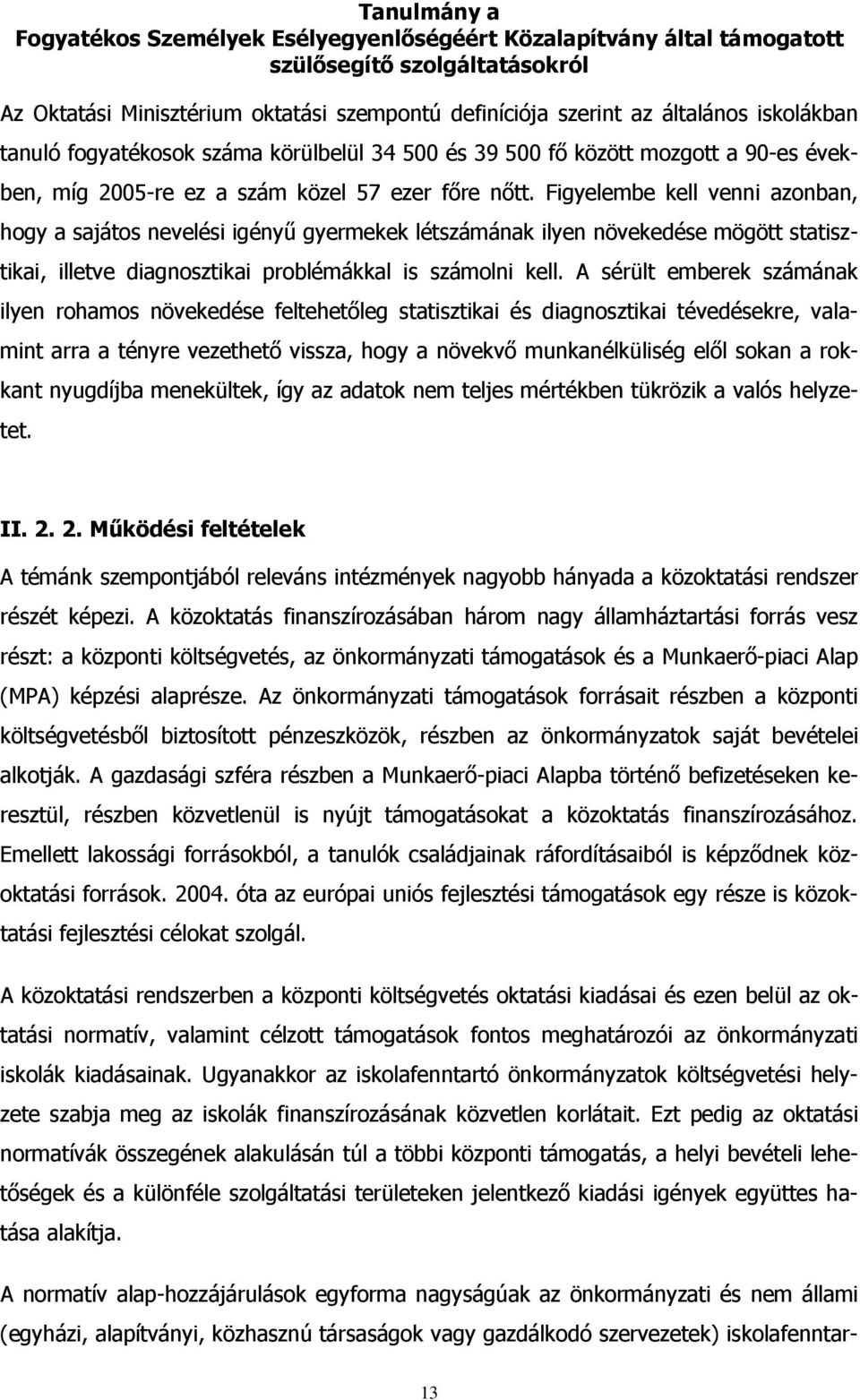 A sérült emberek számának ilyen rohamos növekedése feltehetőleg statisztikai és diagnosztikai tévedésekre, valamint arra a tényre vezethető vissza, hogy a növekvő munkanélküliség elől sokan a rokkant