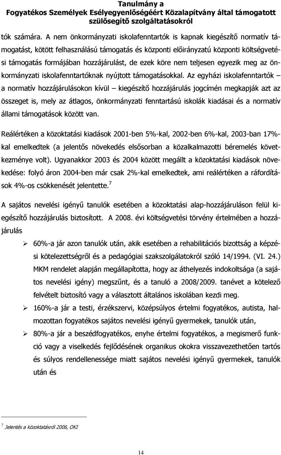 ezek köre nem teljesen egyezik meg az önkormányzati iskolafenntartóknak nyújtott támogatásokkal.