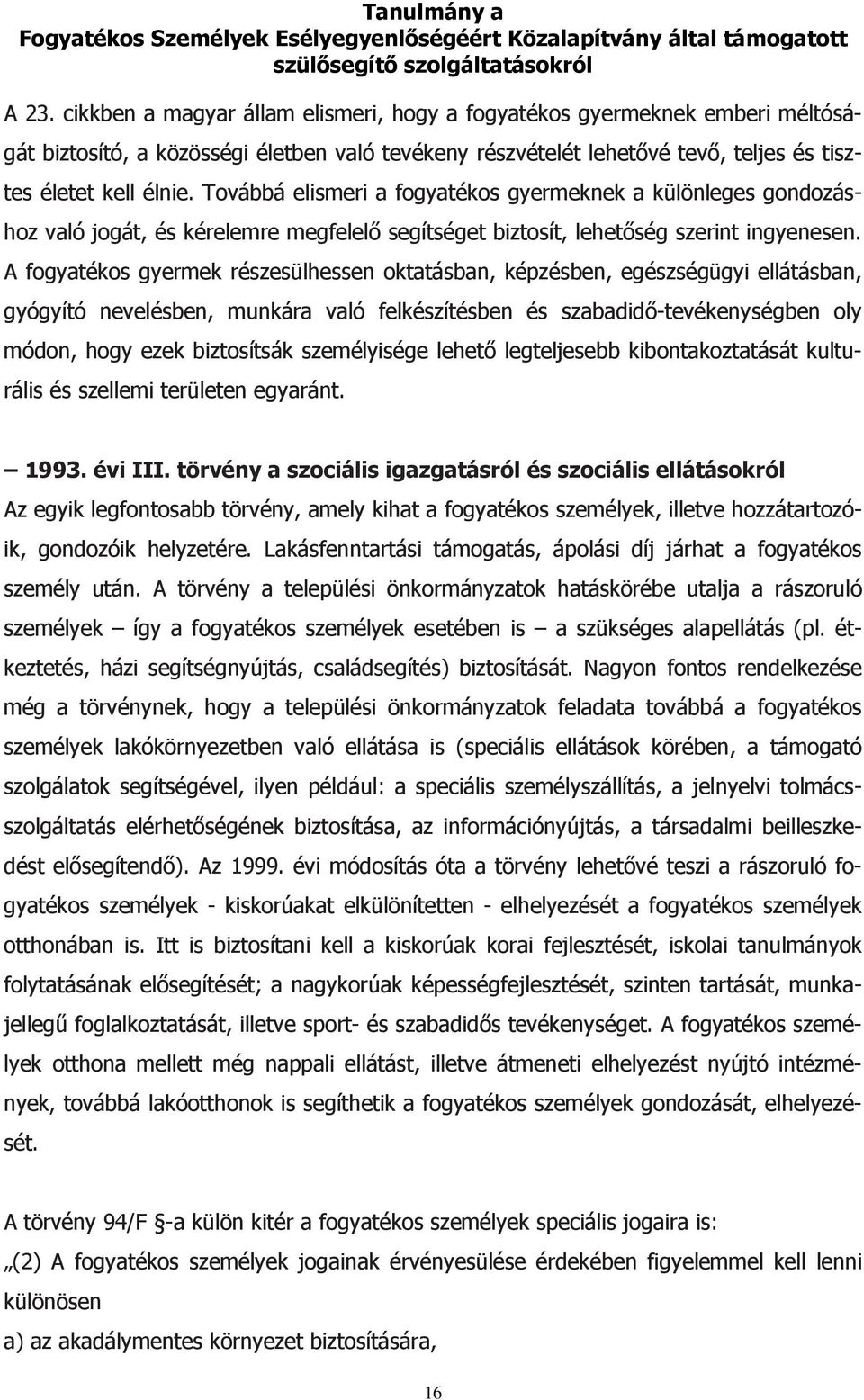 A fogyatékos gyermek részesülhessen oktatásban, képzésben, egészségügyi ellátásban, gyógyító nevelésben, munkára való felkészítésben és szabadidő-tevékenységben oly módon, hogy ezek biztosítsák