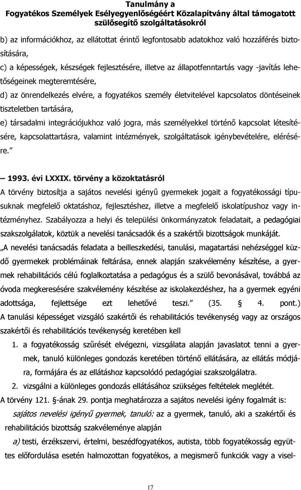 kapcsolat létesítésére, kapcsolattartásra, valamint intézmények, szolgáltatások igénybevételére, elérésére. 1993. évi LXXIX.