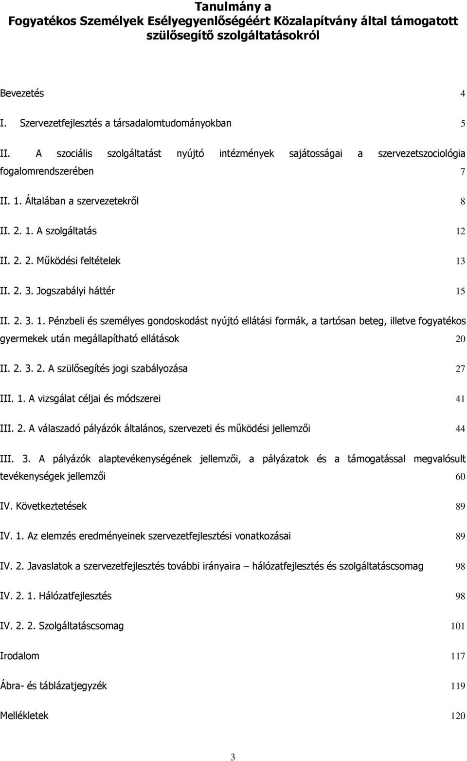 2. 3. 2. A szülősegítés jogi szabályozása 27 III. 1. A vizsgálat céljai és módszerei 41 III. 2. A válaszadó pályázók általános, szervezeti és működési jellemzői 44 III. 3. A pályázók alaptevékenységének jellemzői, a pályázatok és a támogatással megvalósult tevékenységek jellemzői 60 IV.