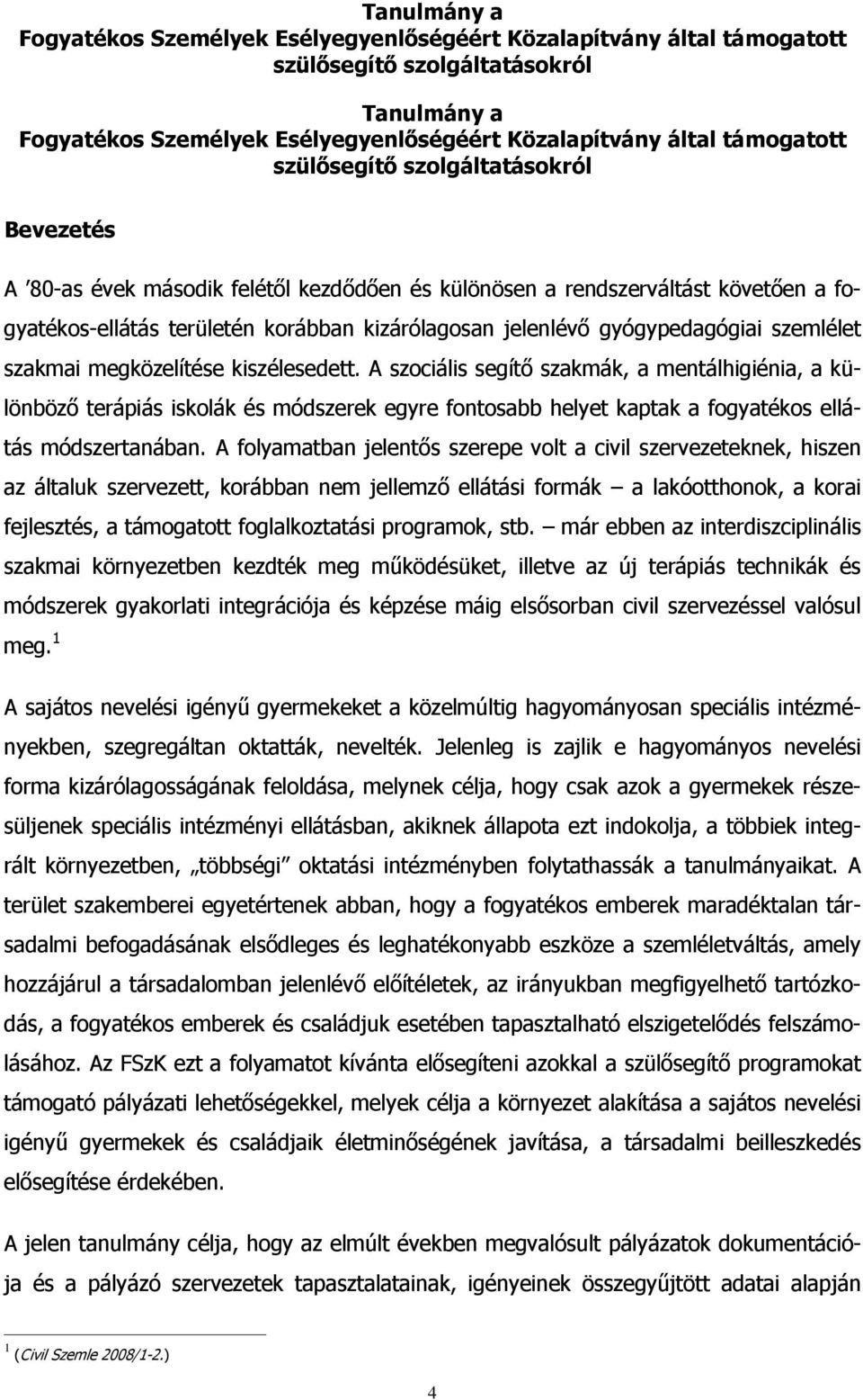 A folyamatban jelentős szerepe volt a civil szervezeteknek, hiszen az általuk szervezett, korábban nem jellemző ellátási formák a lakóotthonok, a korai fejlesztés, a támogatott foglalkoztatási